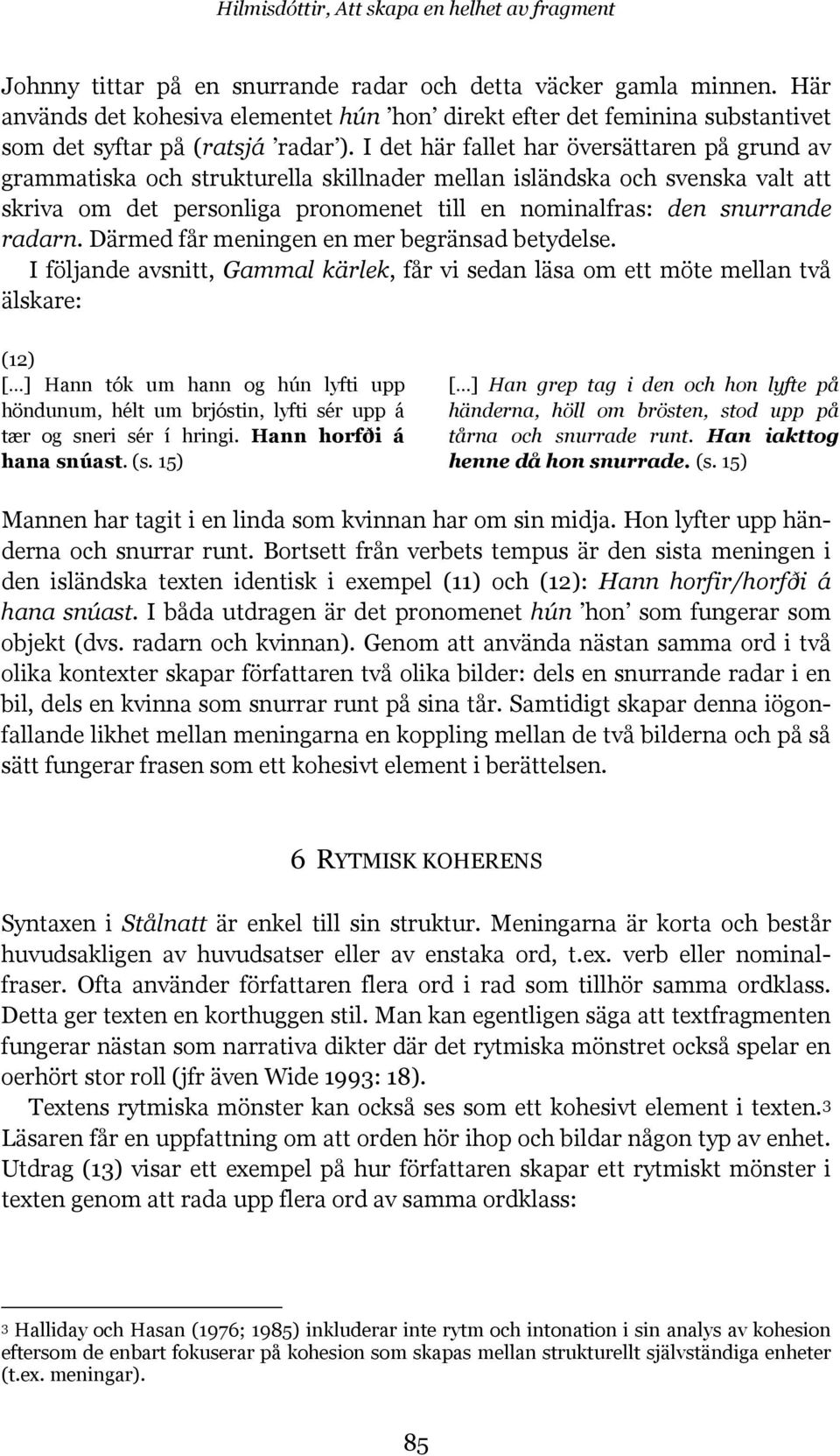 I det här fallet har översättaren på grund av grammatiska och strukturella skillnader mellan isländska och svenska valt att skriva om det personliga pronomenet till en nominalfras: den snurrande