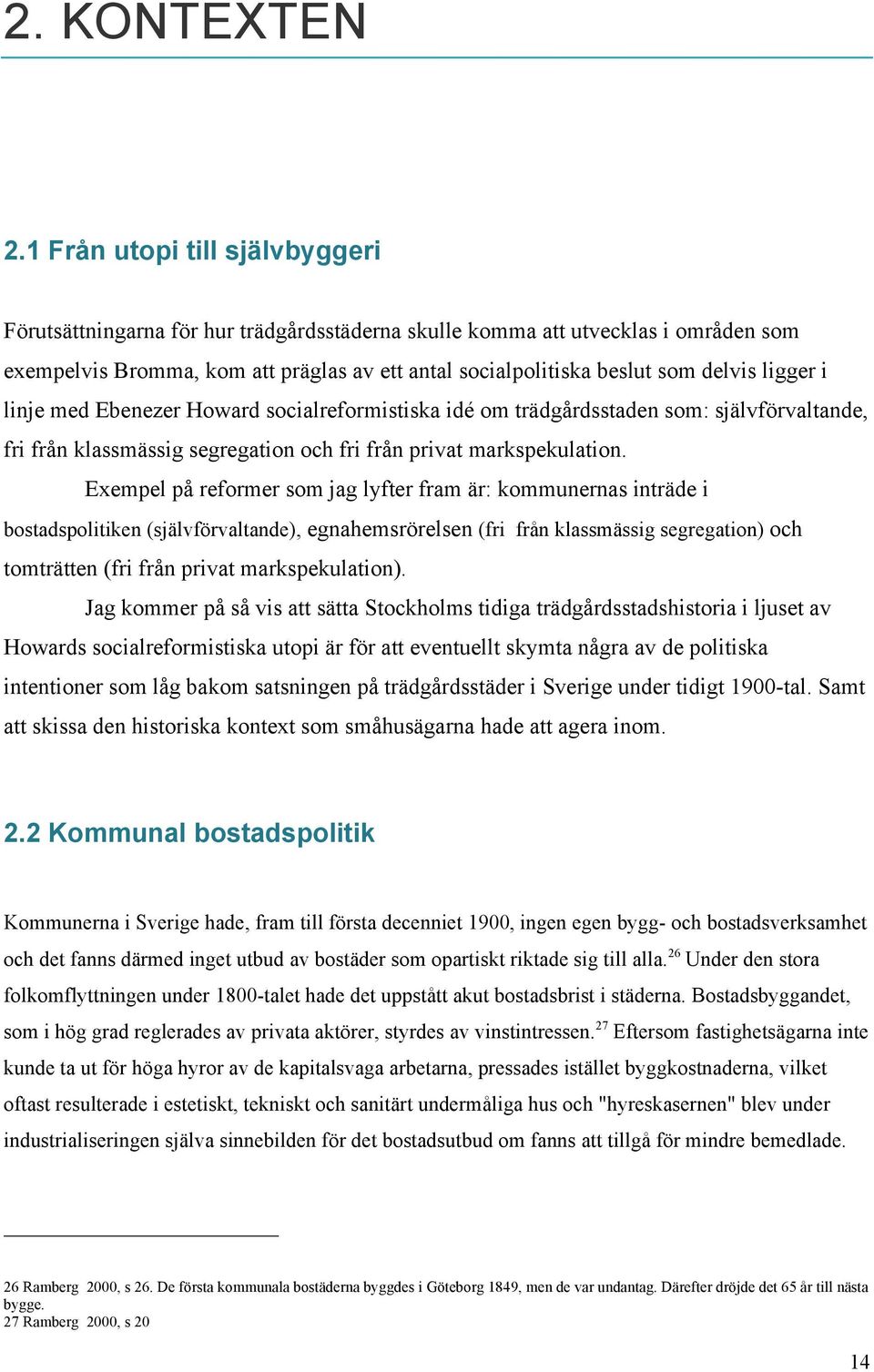 ligger i linje med Ebenezer Howard socialreformistiska idé om trädgårdsstaden som: självförvaltande, fri från klassmässig segregation och fri från privat markspekulation.