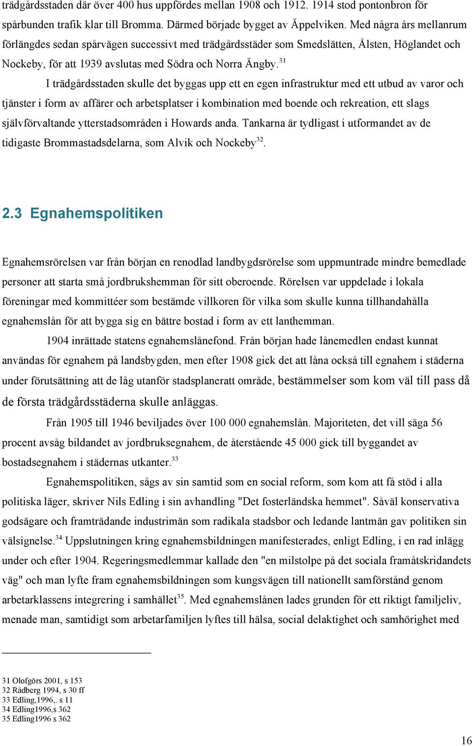 31 I trädgårdsstaden skulle det byggas upp ett en egen infrastruktur med ett utbud av varor och tjänster i form av affärer och arbetsplatser i kombination med boende och rekreation, ett slags