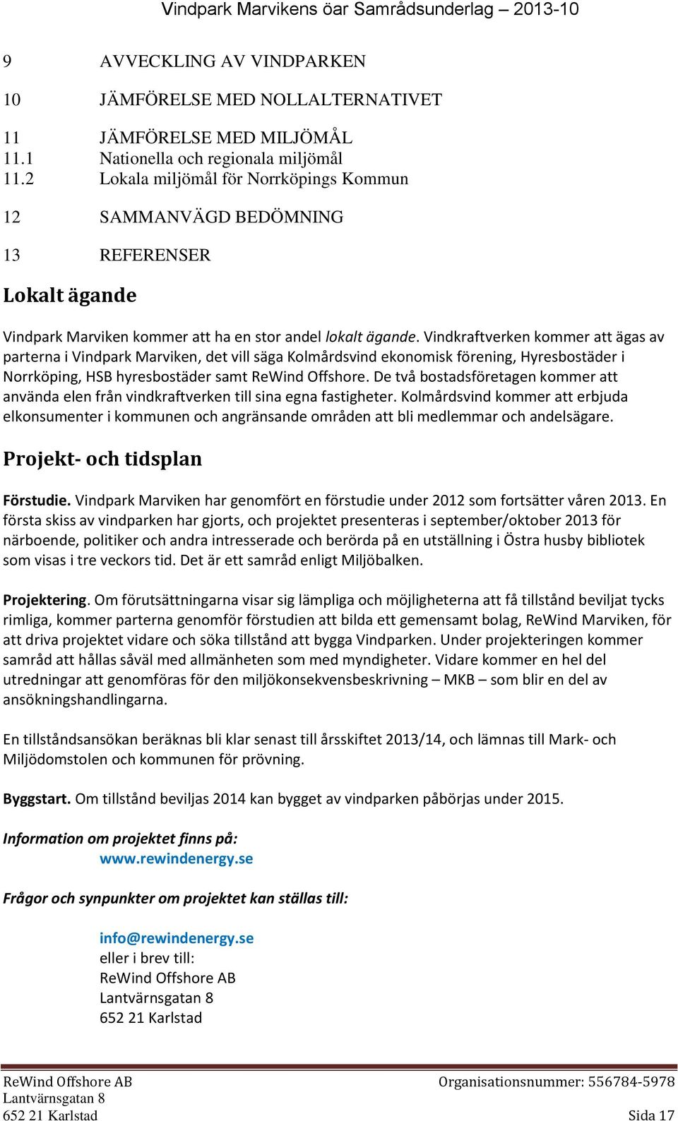 Vindkraftverken kommer att ägas av parterna i Vindpark Marviken, det vill säga Kolmårdsvind ekonomisk förening, Hyresbostäder i Norrköping, HSB hyresbostäder samt ReWind Offshore.