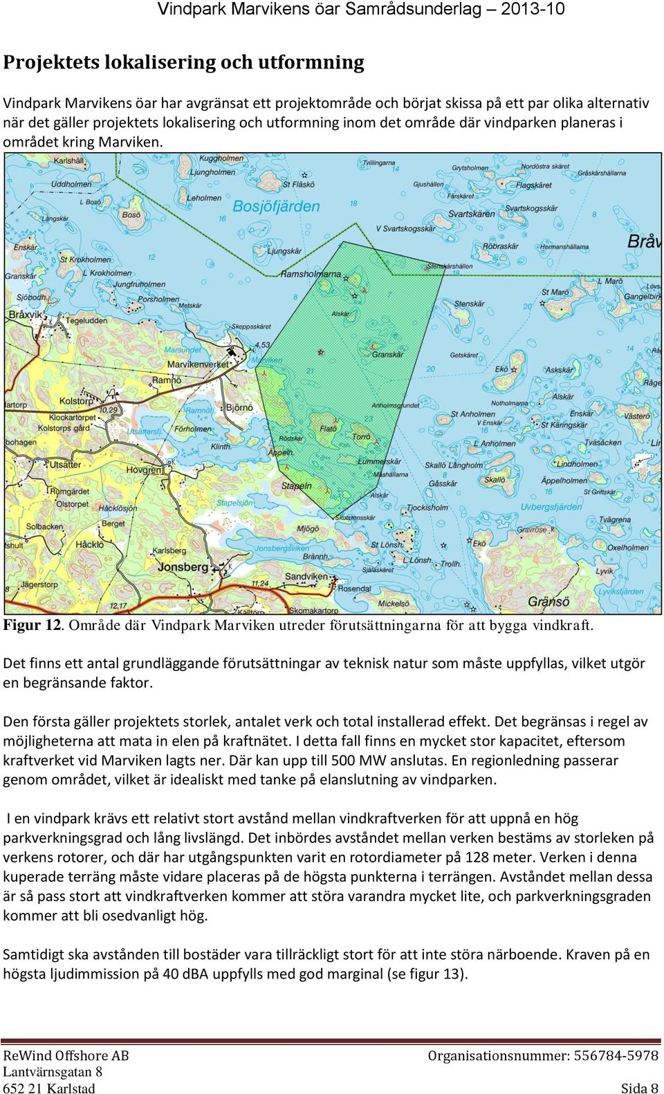 Det finns ett antal grundläggande förutsättningar av teknisk natur som måste uppfyllas, vilket utgör en begränsande faktor.