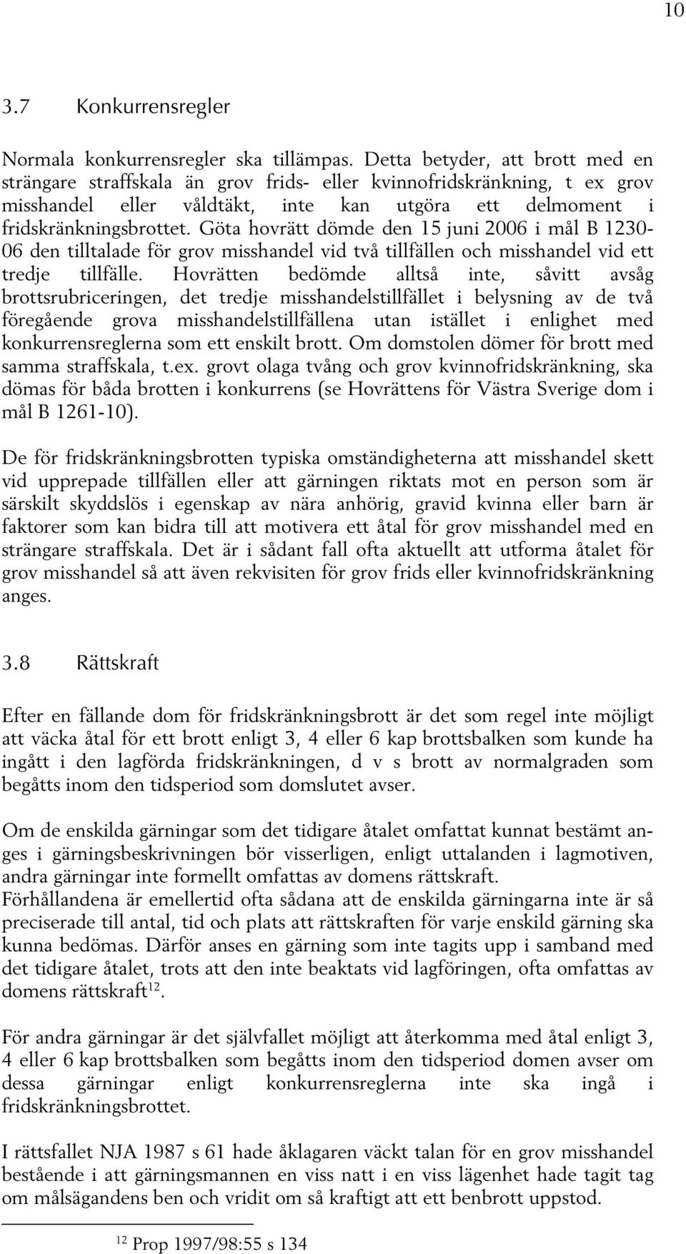 Göta hovrätt dömde den 15 juni 2006 i mål B 1230-06 den tilltalade för grov misshandel vid två tillfällen och misshandel vid ett tredje tillfälle.