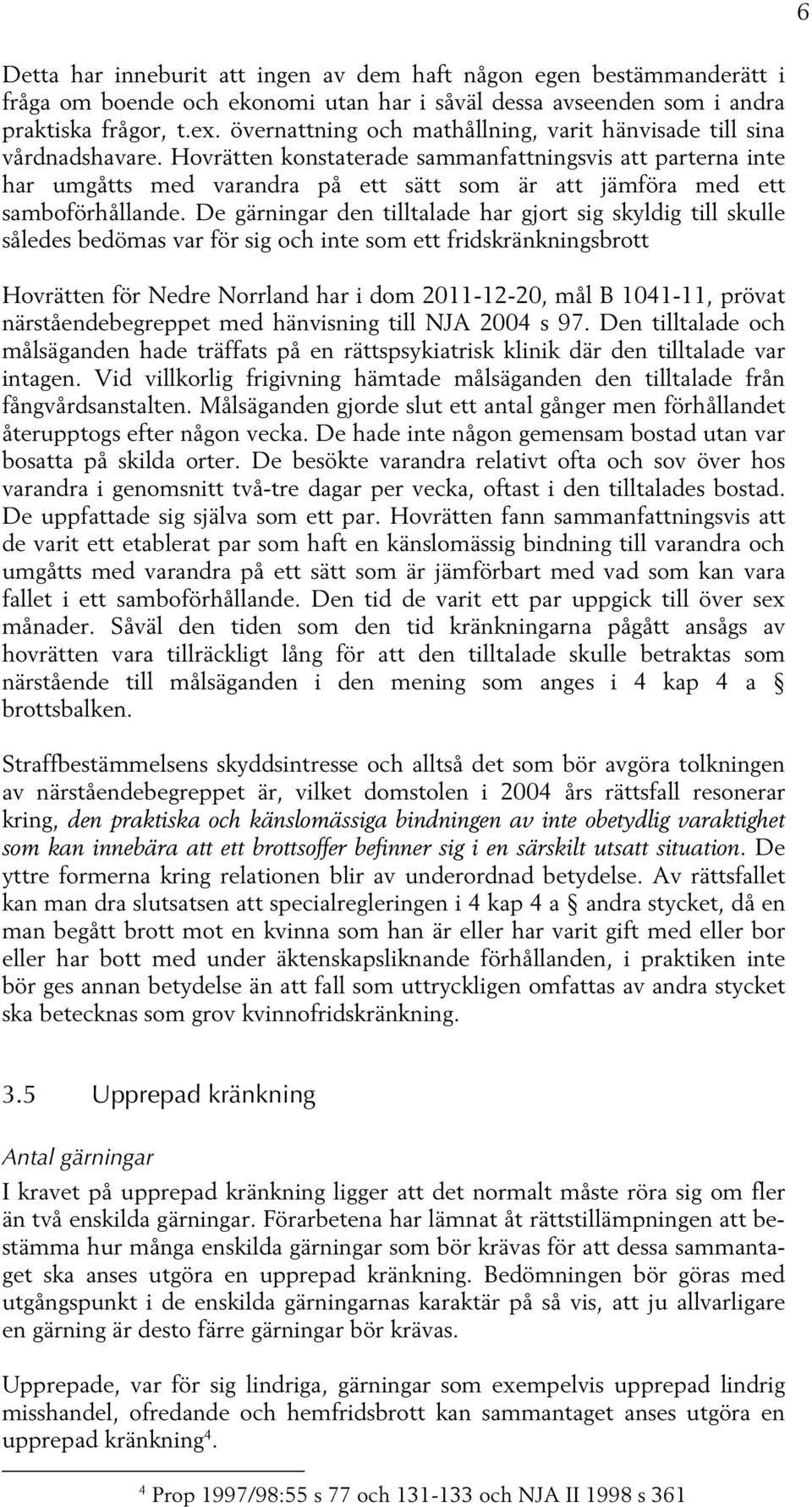 Hovrätten konstaterade sammanfattningsvis att parterna inte har umgåtts med varandra på ett sätt som är att jämföra med ett samboförhållande.