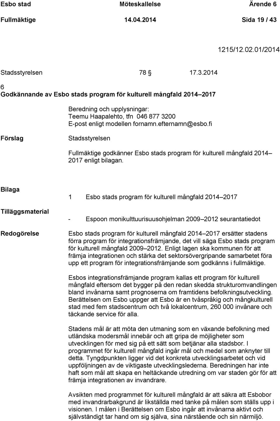 2014 6 Godkännande av Esbo stads program för kulturell mångfald 2014 2017 Beredning och upplysningar: Teemu Haapalehto, tfn 046 877 3200 E-post enligt modellen fornamn.efternamn@esbo.