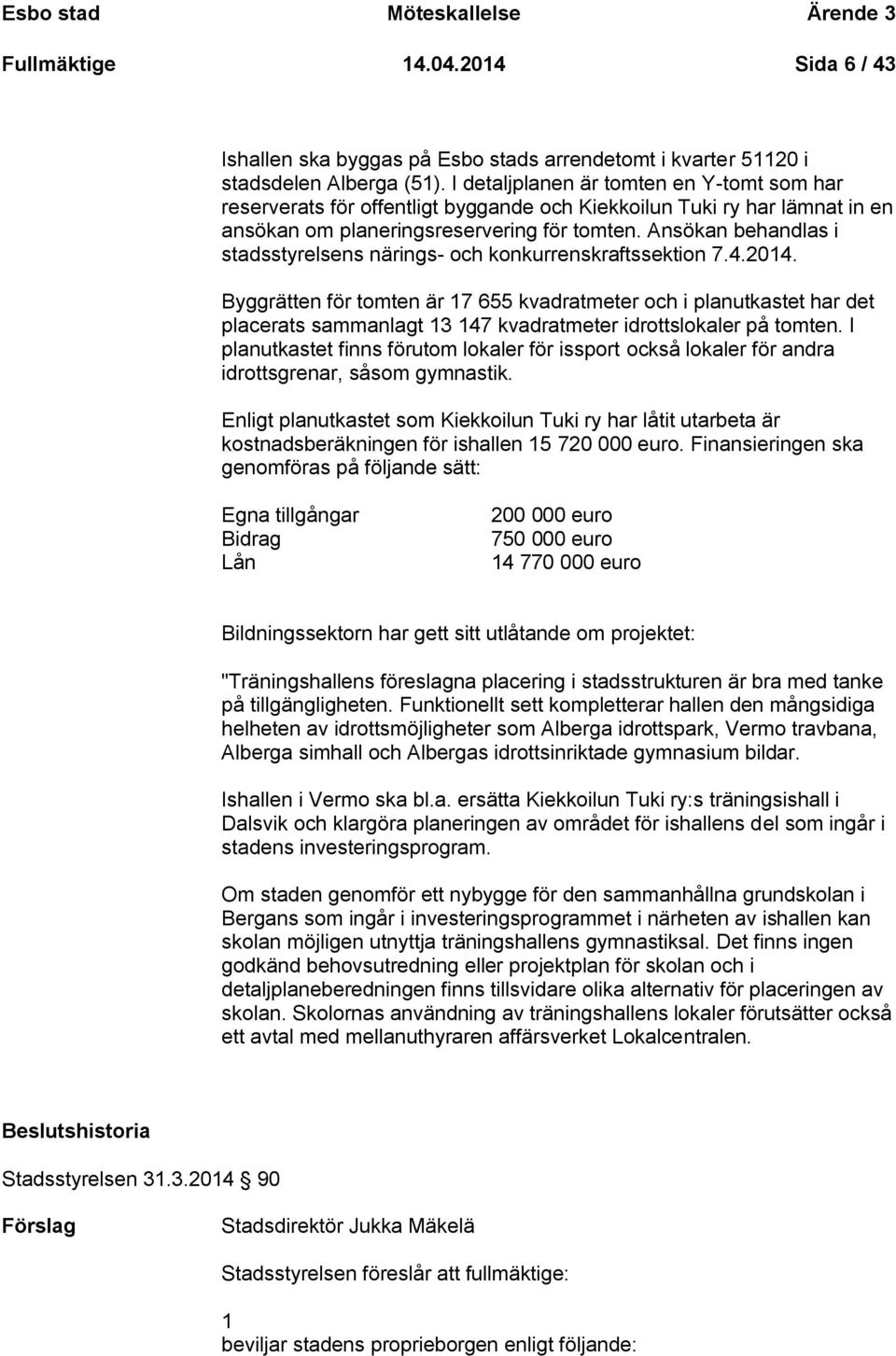 Ansökan behandlas i stadsstyrelsens närings- och konkurrenskraftssektion 7.4.2014.