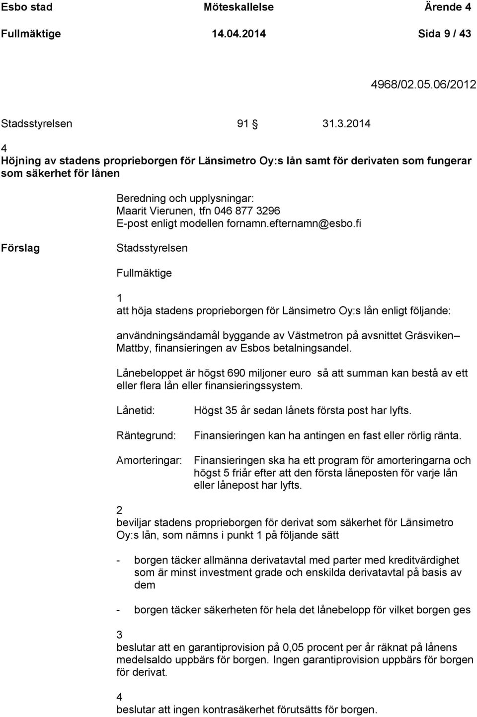 .3.2014 4 Höjning av stadens proprieborgen för Länsimetro Oy:s lån samt för derivaten som fungerar som säkerhet för lånen Beredning och upplysningar: Maarit Vierunen, tfn 046 877 3296 E-post enligt