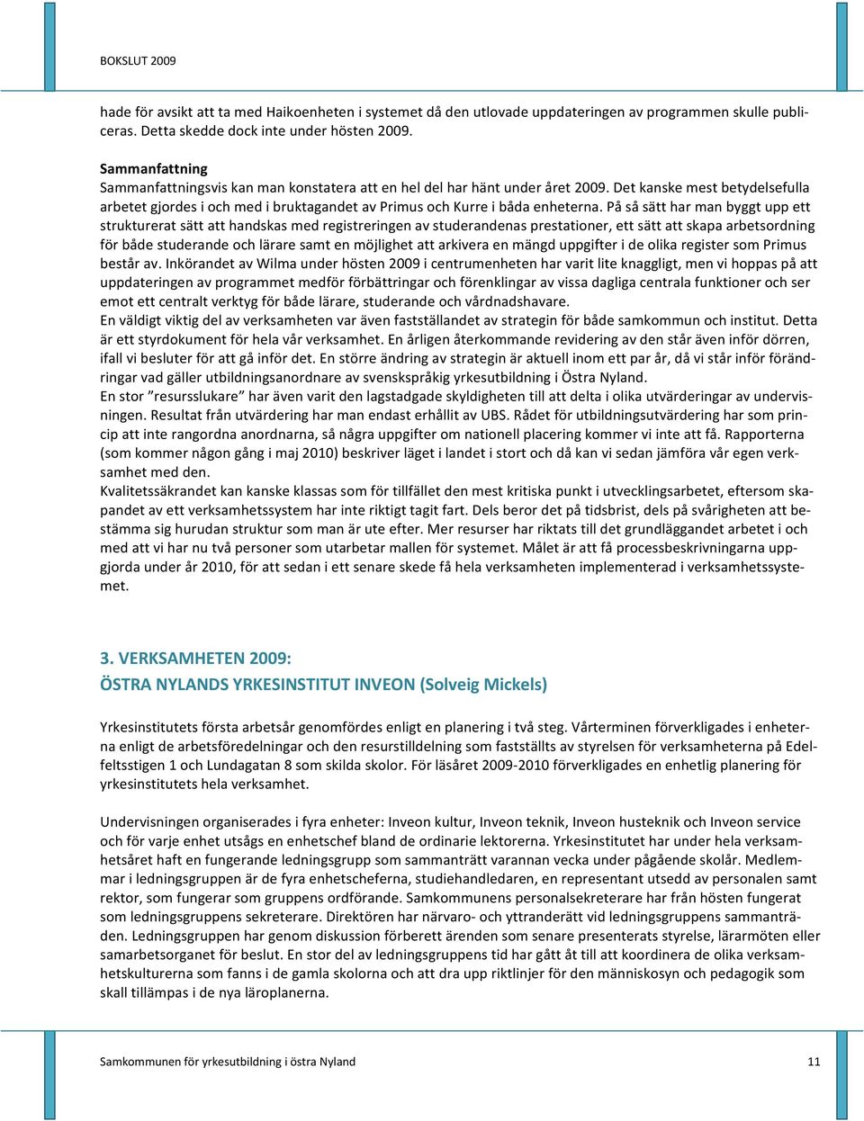 Det kanske mest betydelsefulla arbetet gjordes i och med i bruktagandet av Primus och Kurre i båda enheterna.