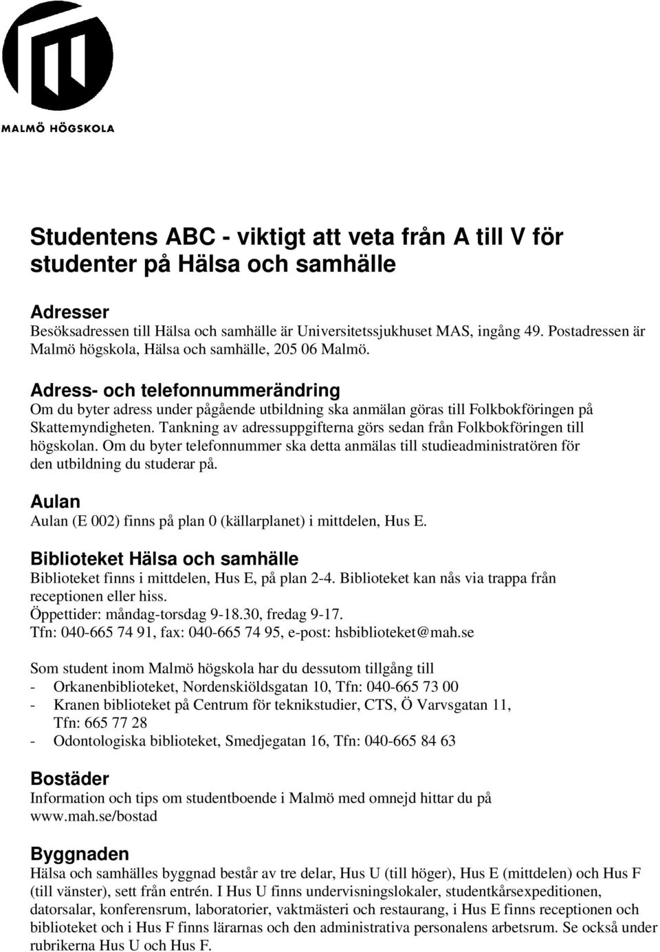 Adress- och telefonnummerändring Om du byter adress under pågående utbildning ska anmälan göras till Folkbokföringen på Skattemyndigheten.