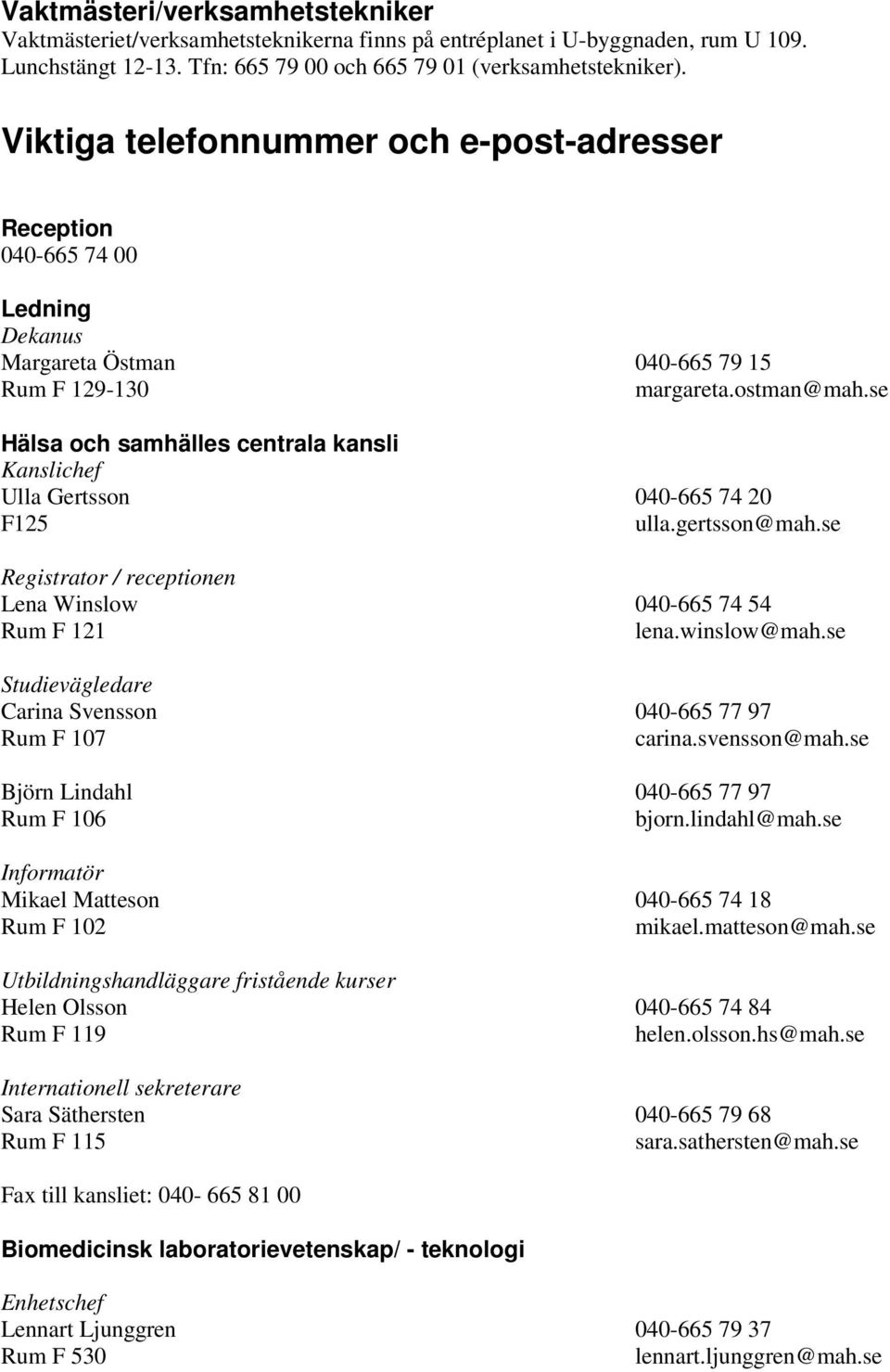 se Hälsa och samhälles centrala kansli Kanslichef Ulla Gertsson 040-665 74 20 F125 ulla.gertsson@mah.se Registrator / receptionen Lena Winslow 040-665 74 54 Rum F 121 lena.winslow@mah.