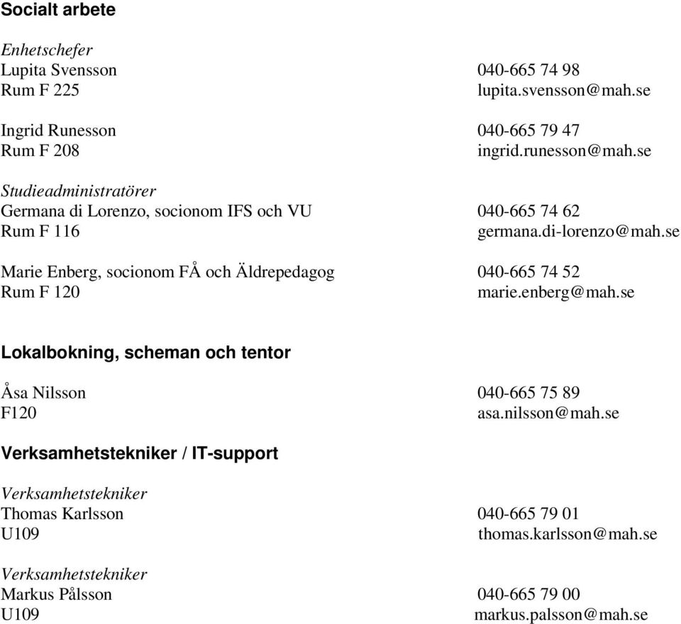 se Marie Enberg, socionom FÅ och Äldrepedagog 040-665 74 52 Rum F 120 marie.enberg@mah.