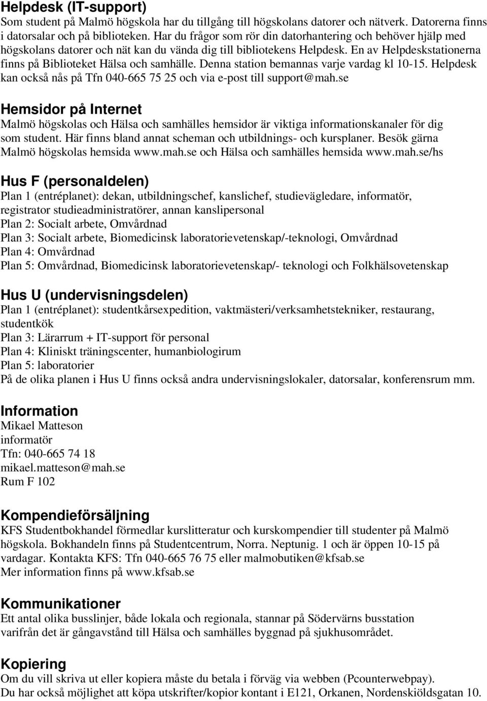 En av Helpdeskstationerna finns på Biblioteket Hälsa och samhälle. Denna station bemannas varje vardag kl 10-15. Helpdesk kan också nås på Tfn 040-665 75 25 och via e-post till support@mah.