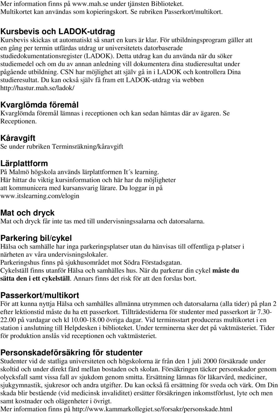 För utbildningsprogram gäller att en gång per termin utfärdas utdrag ur universitetets datorbaserade studiedokumentationsregister (LADOK).