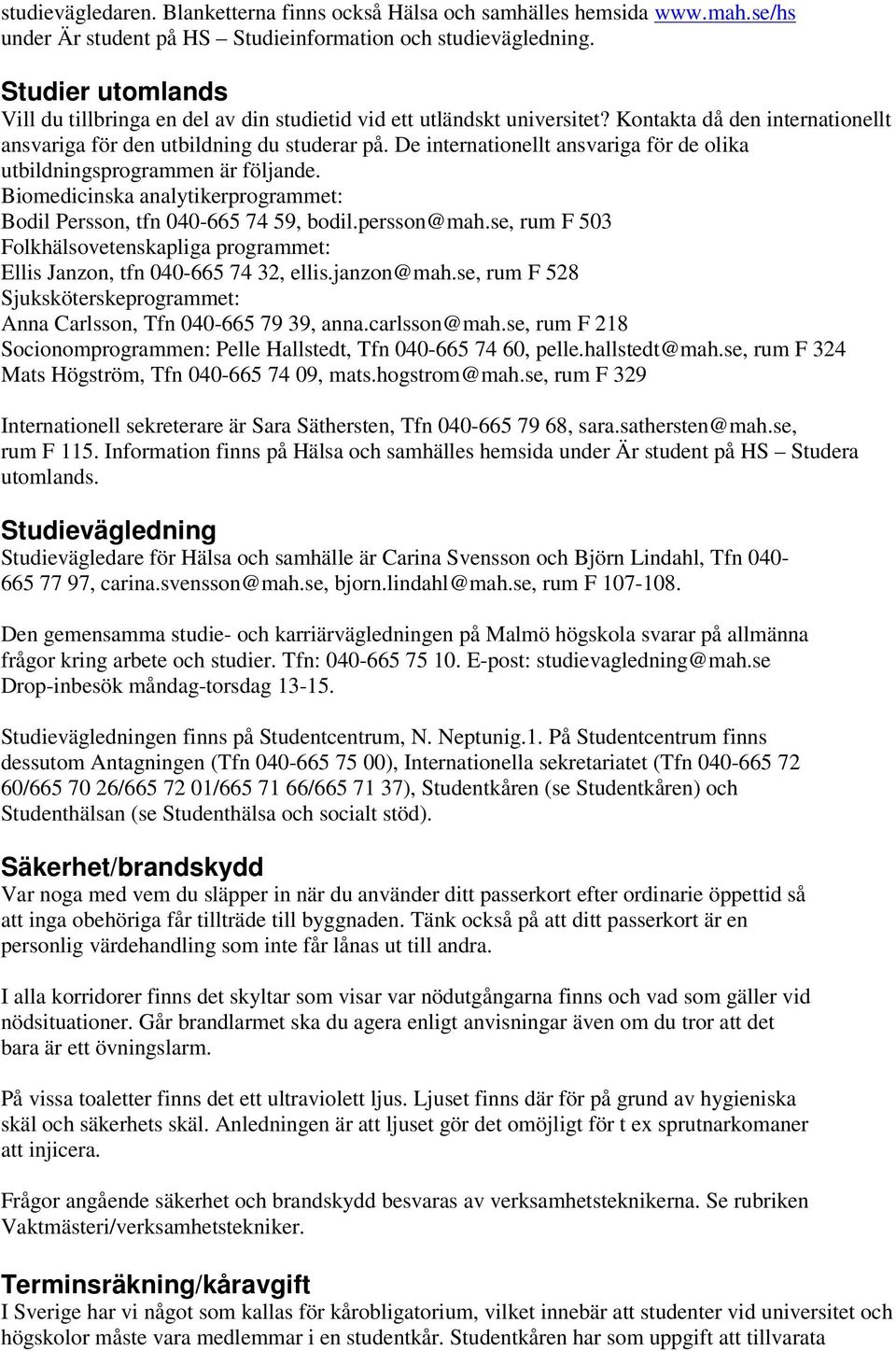 De internationellt ansvariga för de olika utbildningsprogrammen är följande. Biomedicinska analytikerprogrammet: Bodil Persson, tfn 040-665 74 59, bodil.persson@mah.