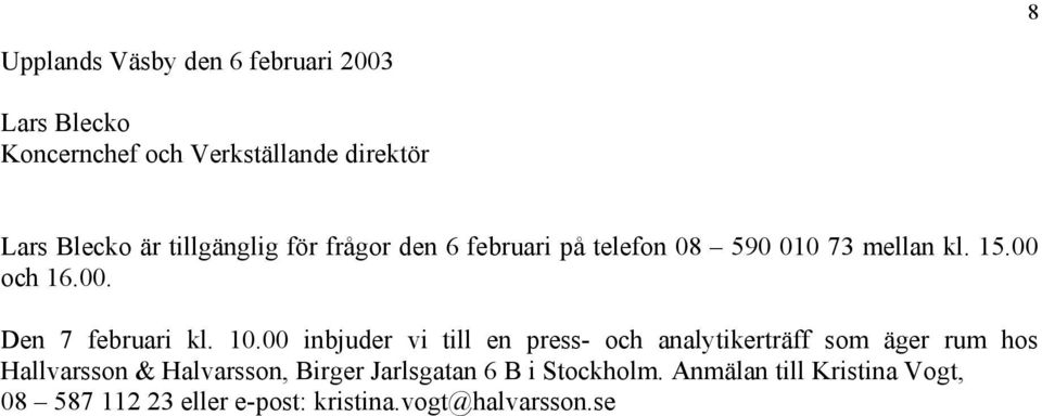 10.00 inbjuder vi till en press- och analytikerträff som äger rum hos Hallvarsson & Halvarsson, Birger
