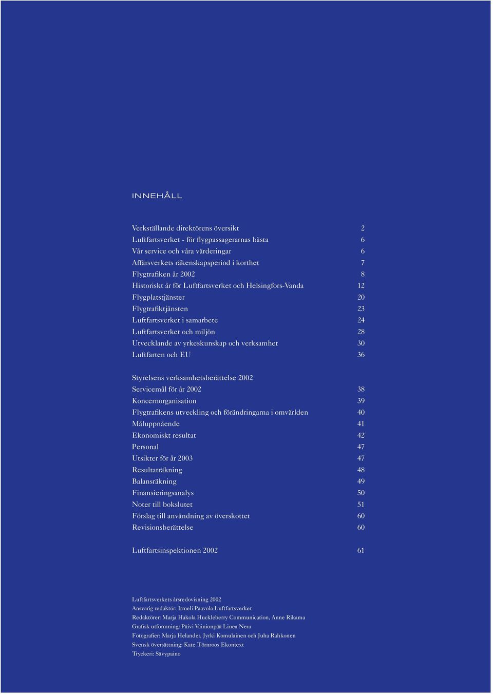verksamhet 30 Luftfarten och EU 36 Styrelsens verksamhetsberättelse 2002 Servicemål för år 2002 38 Koncernorganisation 39 Flygtrafikens utveckling och förändringarna i omvärlden 40 Måluppnående 41