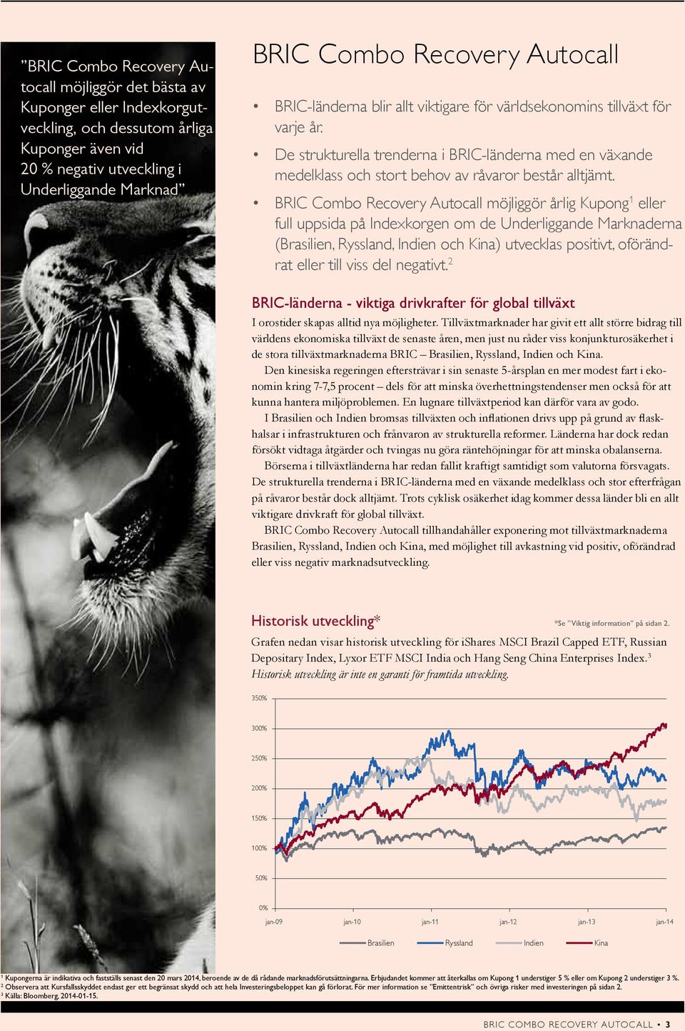 BRIC Combo Recovery Autocall möjliggör årlig Kupong 1 eller full uppsida på Indexkorgen om de Underliggande Marknaderna (Brasilien, Ryssland, Indien och Kina) utvecklas positivt, oförändrat eller