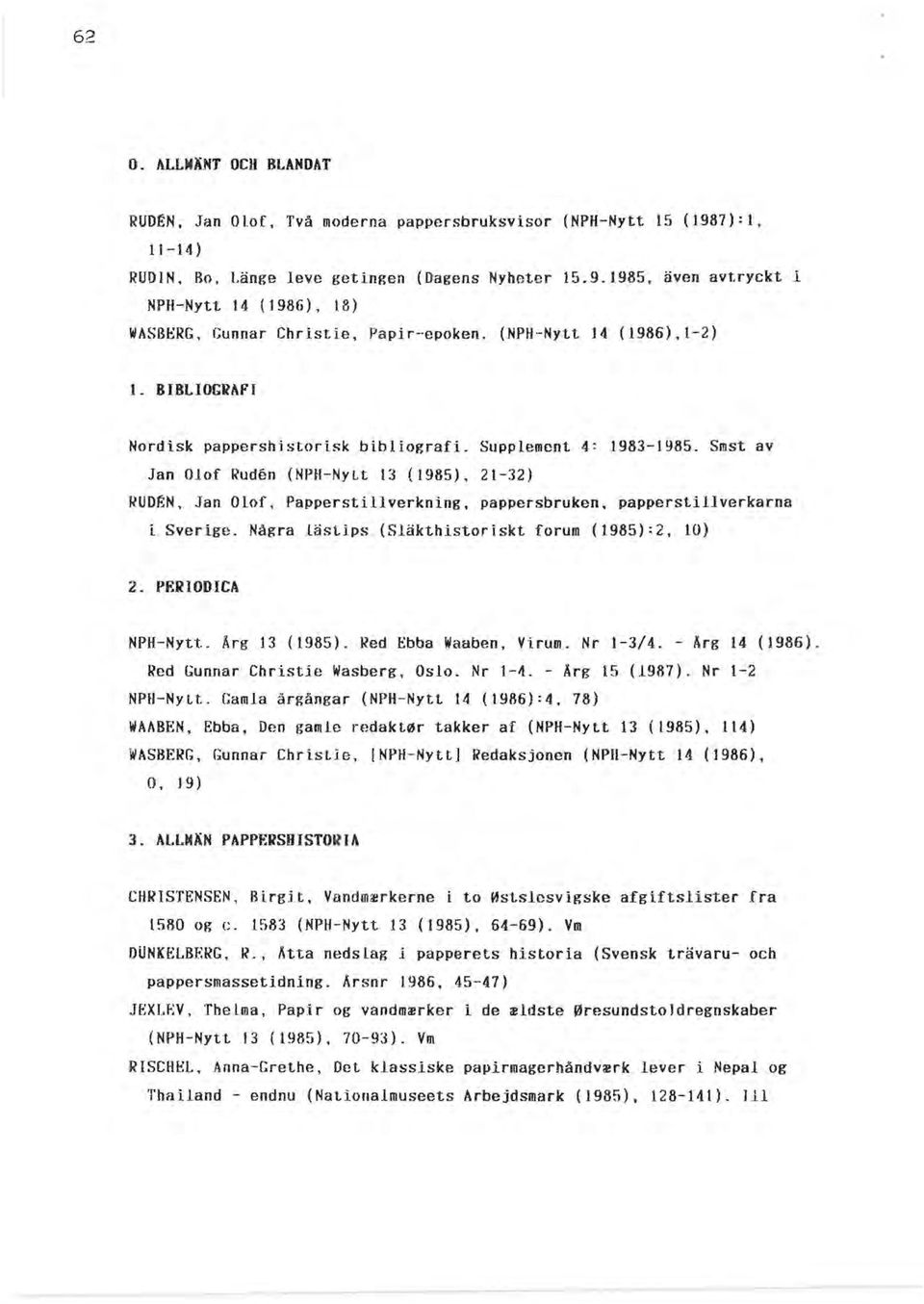 Smst av Jan Olof RudAn (NPH-NYLt 13 (1985), 21-32) RUDEN, Jan Olof, Papperstillverkning, pappersbruken, papperstillverkarna i Sverige. Några lästlps (Släkthistoriskt forum (1985):2, 10) 2.