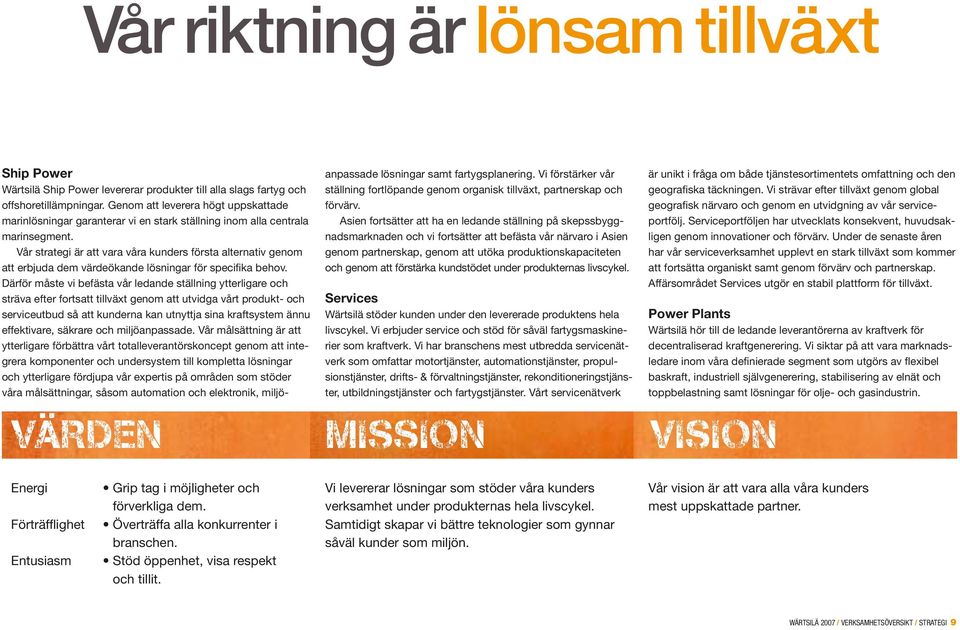 Vår strategi är att vara våra kunders första alternativ genom att erbjuda dem värdeökande lösningar för specifika behov.