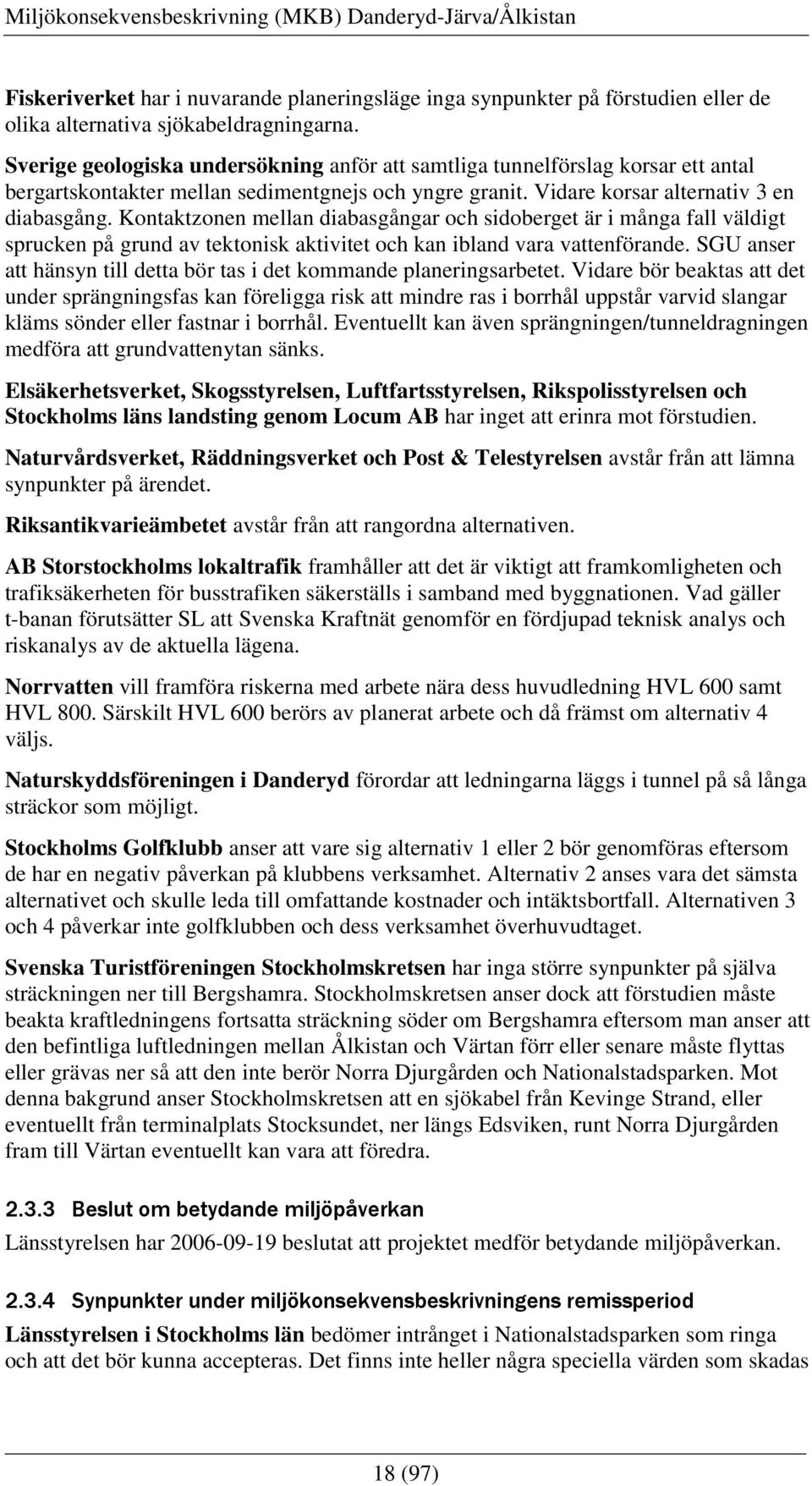 Kontaktzonen mellan diabasgångar och sidoberget är i många fall väldigt sprucken på grund av tektonisk aktivitet och kan ibland vara vattenförande.