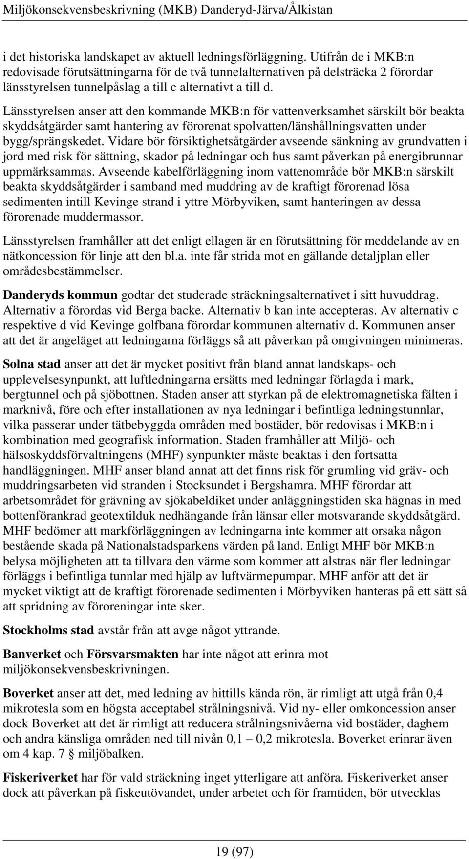 Länsstyrelsen anser att den kommande MKB:n för vattenverksamhet särskilt bör beakta skyddsåtgärder samt hantering av förorenat spolvatten/länshållningsvatten under bygg/sprängskedet.