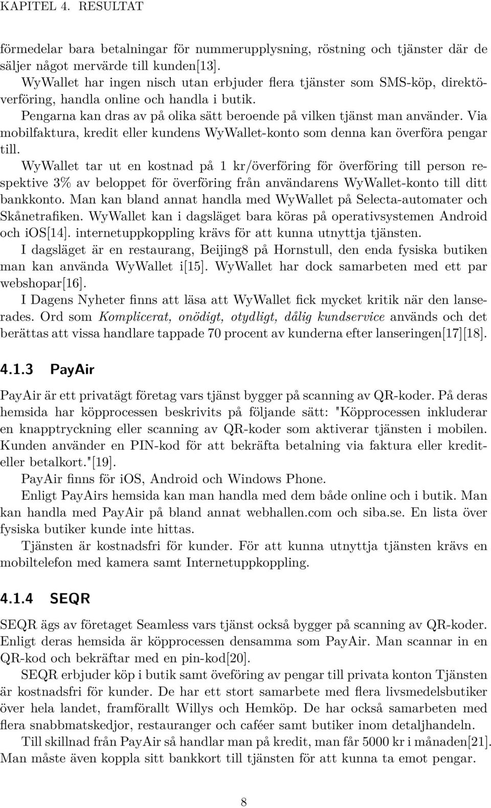 Via mobilfaktura, kredit eller kundens WyWallet-konto som denna kan överföra pengar till.