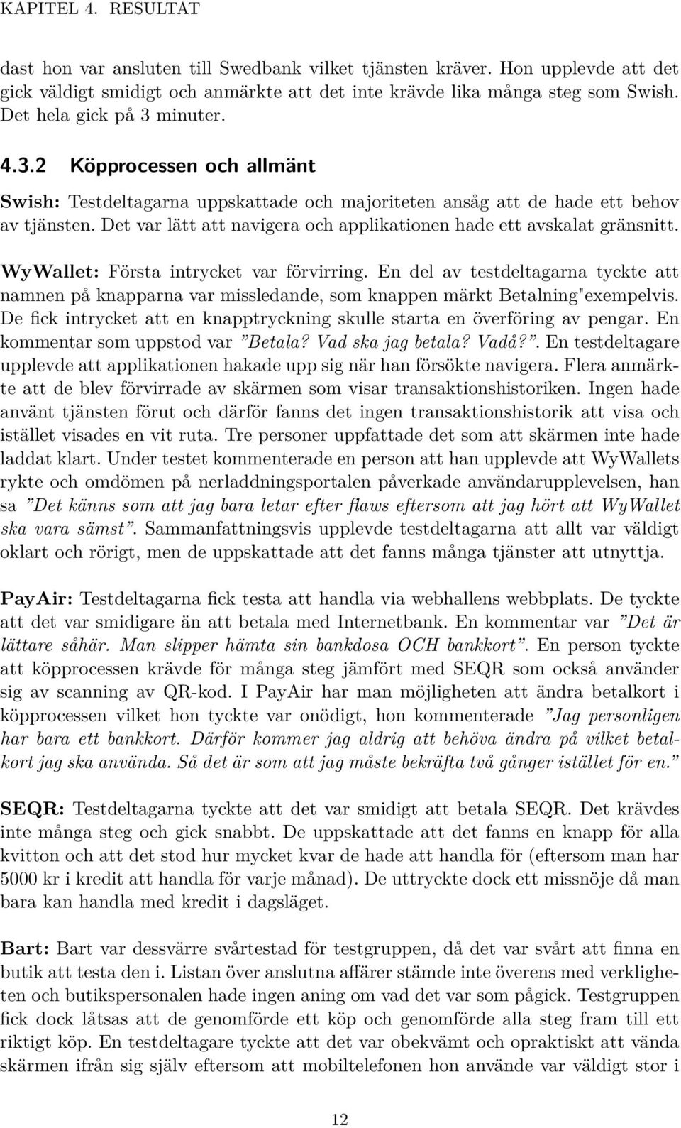 Det var lätt att navigera och applikationen hade ett avskalat gränsnitt. WyWallet: Första intrycket var förvirring.