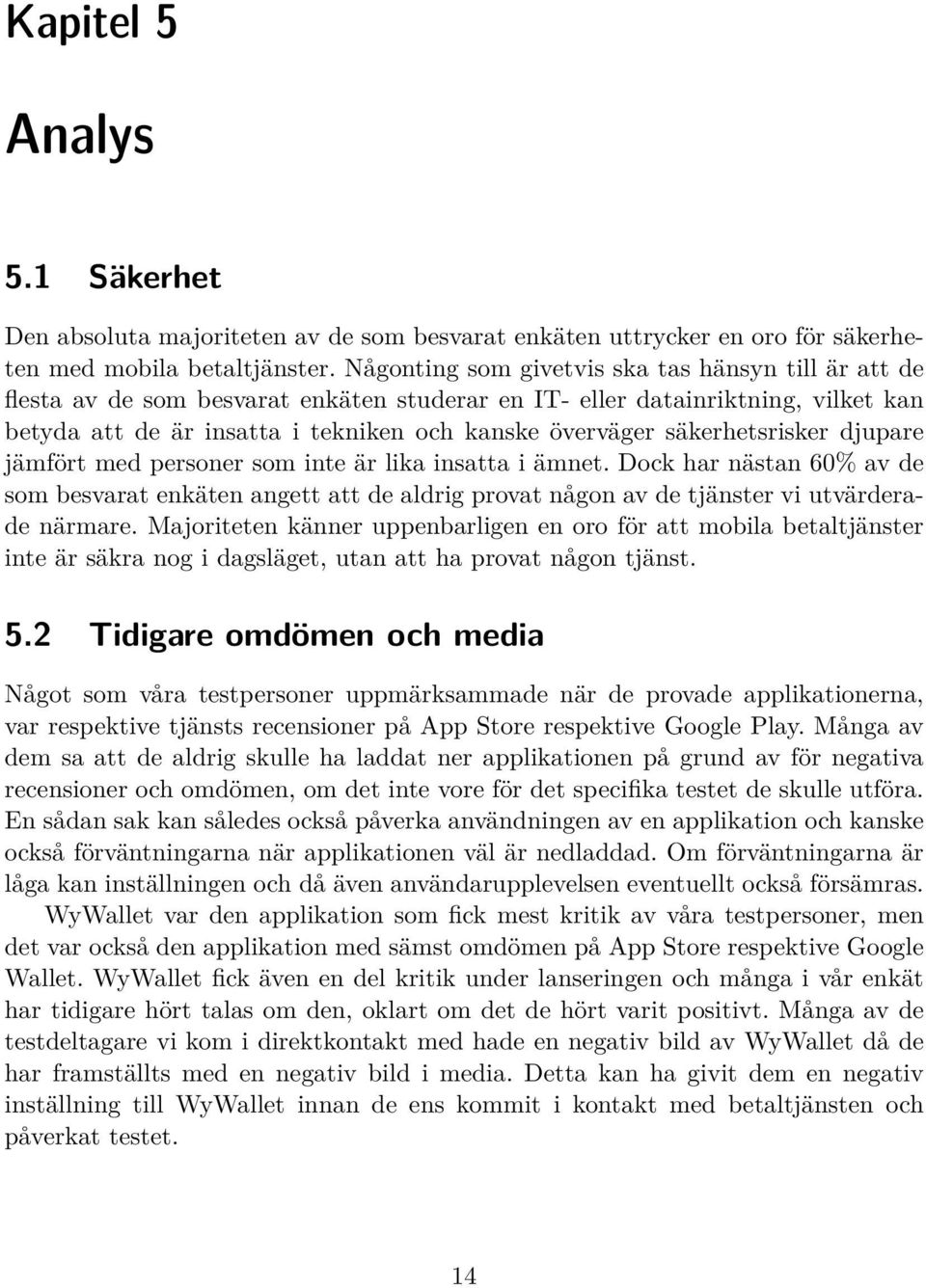 säkerhetsrisker djupare jämfört med personer som inte är lika insatta i ämnet. Dock har nästan 60% av de som besvarat enkäten angett att de aldrig provat någon av de tjänster vi utvärderade närmare.