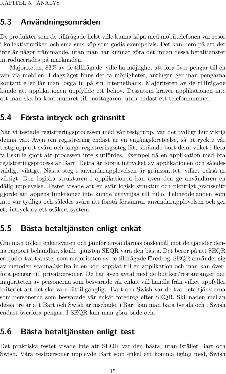 Majoriteten, 83% av de tillfrågade, ville ha möjlighet att föra över pengar till en vän via mobilen.