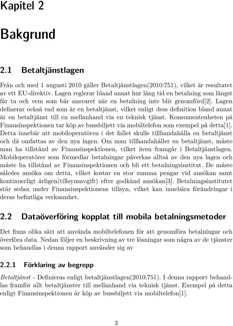 Lagen definerar också vad som är en betaltjänst, vilket enligt dess definition bland annat är en betaltjänst till en mellanhand via en teknisk tjänst.