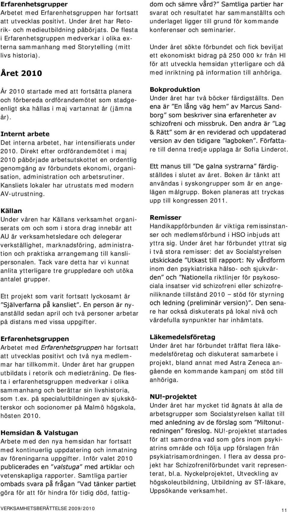 Året 2010 År 2010 startade med att fortsätta planera och förbereda ordförandemötet som stadgeenligt ska hållas i maj vartannat år (jämna år).