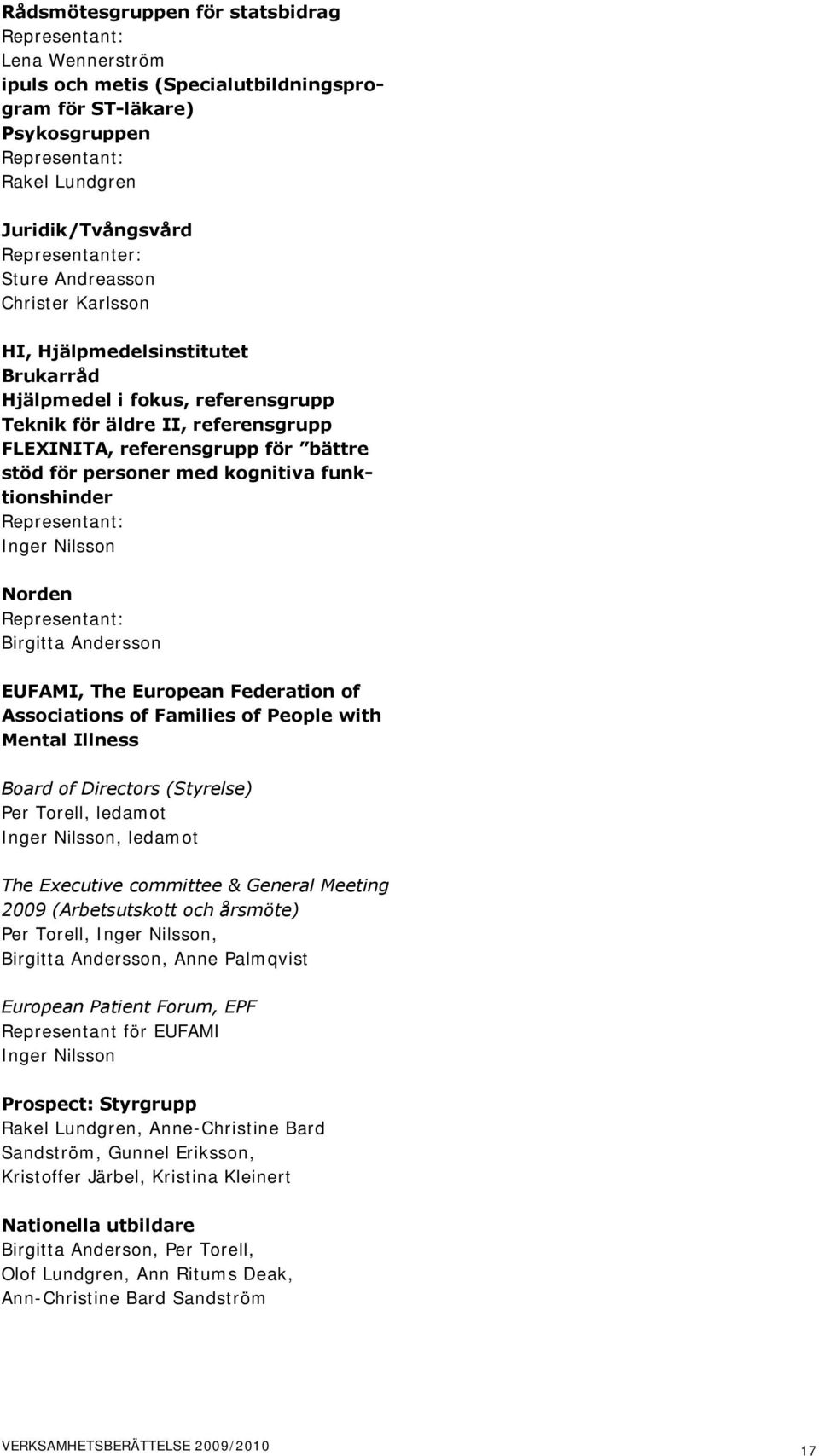 Inger Nilsson Norden Birgitta Andersson EUFAMI, The European Federation of Associations of Families of People with Mental Illness Board of Directors (Styrelse) Per Torell, ledamot Inger Nilsson,