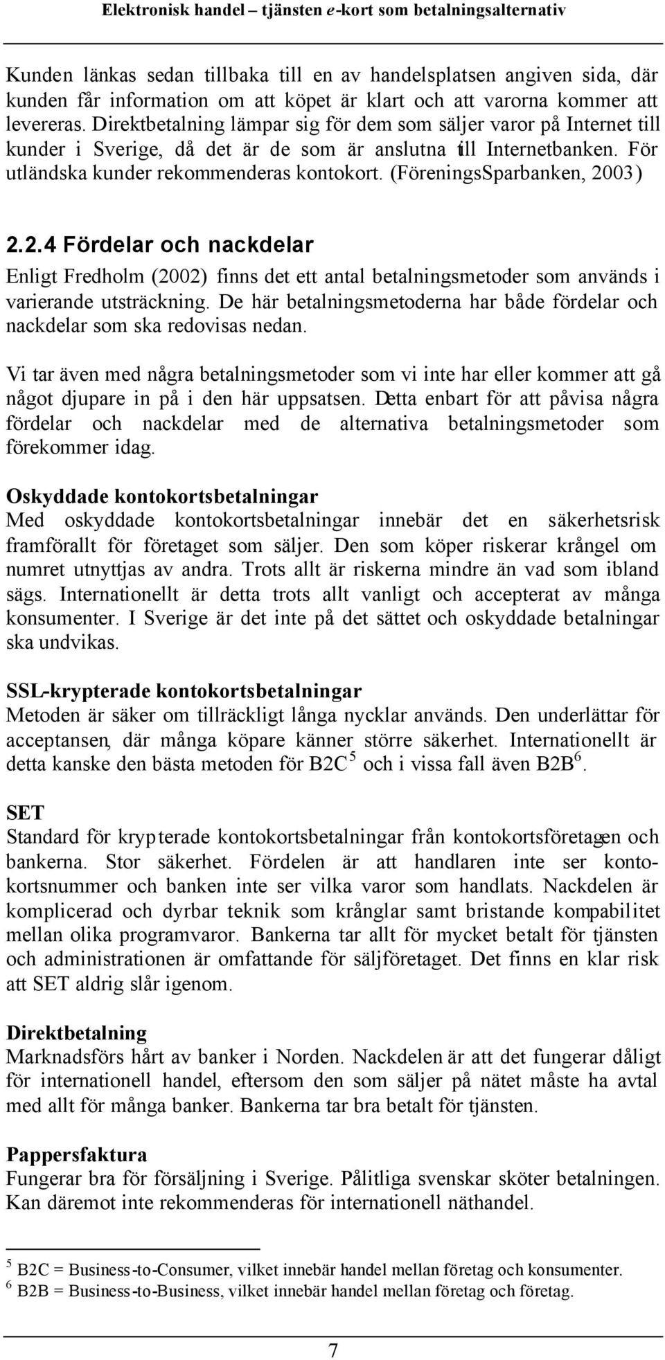 (FöreningsSparbanken, 2003) 2.2.4 Fördelar och nackdelar Enligt Fredholm (2002) finns det ett antal betalningsmetoder som används i varierande utsträckning.