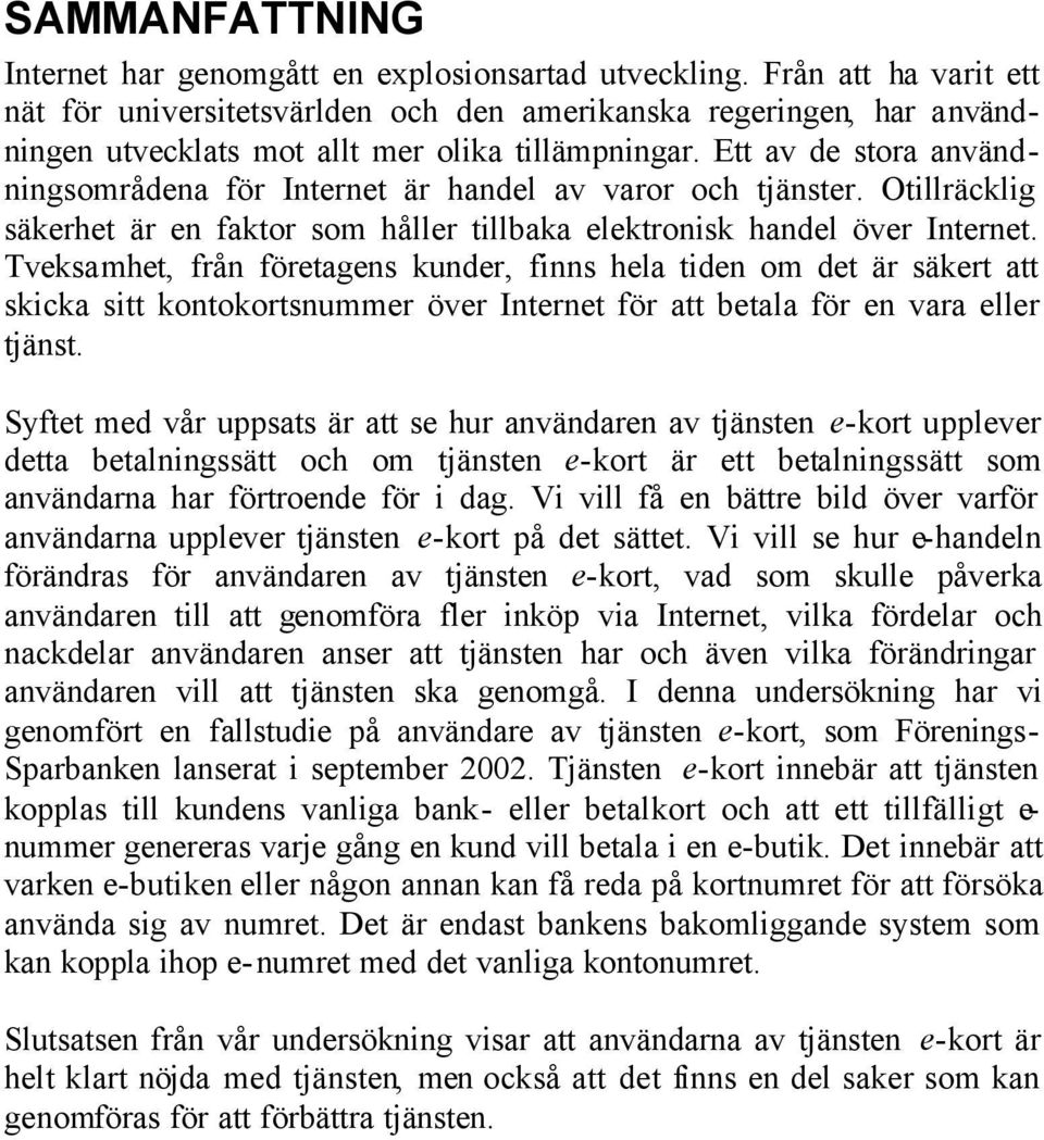 Ett av de stora användningsområdena för Internet är handel av varor och tjänster. Otillräcklig säkerhet är en faktor som håller tillbaka elektronisk handel över Internet.