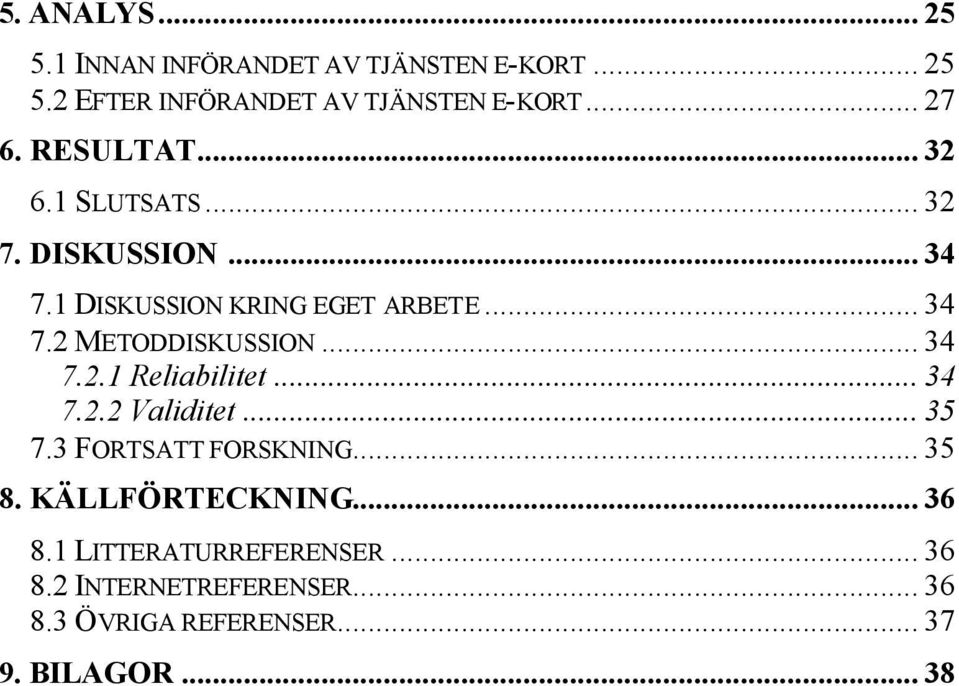 .. 34 7.2.1 Reliabilitet... 34 7.2.2 Validitet... 35 7.3 FORTSATT FORSKNING... 35 8. KÄLLFÖRTECKNING... 36 8.