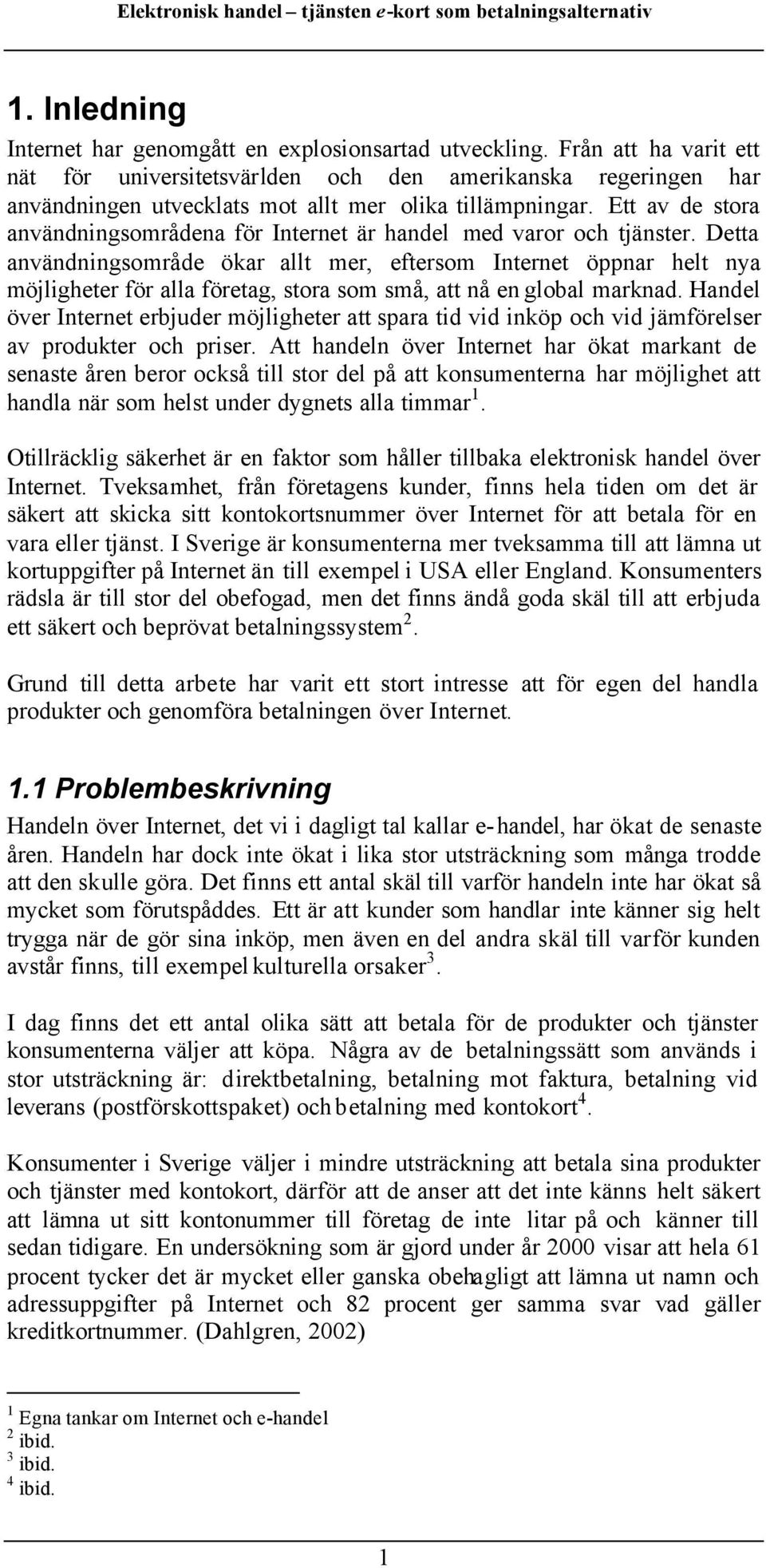 Ett av de stora användningsområdena för Internet är handel med varor och tjänster.