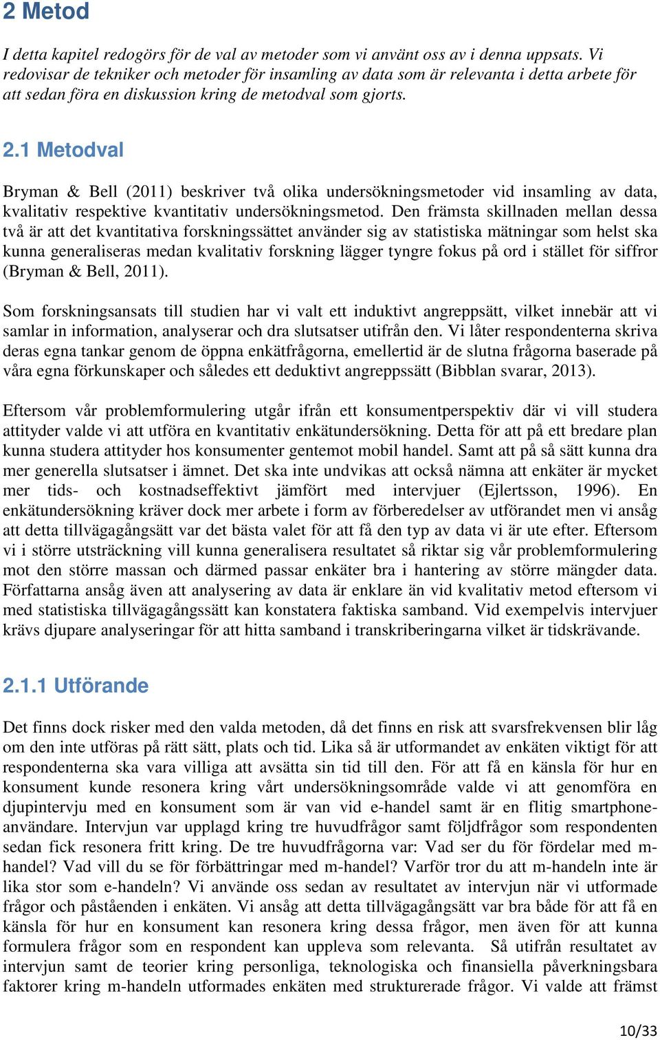 1 Metodval Bryman & Bell (2011) beskriver två olika undersökningsmetoder vid insamling av data, kvalitativ respektive kvantitativ undersökningsmetod.