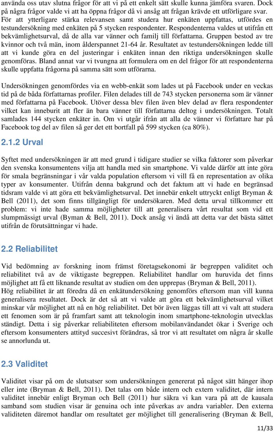 Respondenterna valdes ut utifrån ett bekvämlighetsurval, då de alla var vänner och familj till författarna. Gruppen bestod av tre kvinnor och två män, inom ålderspannet 21-64 år.