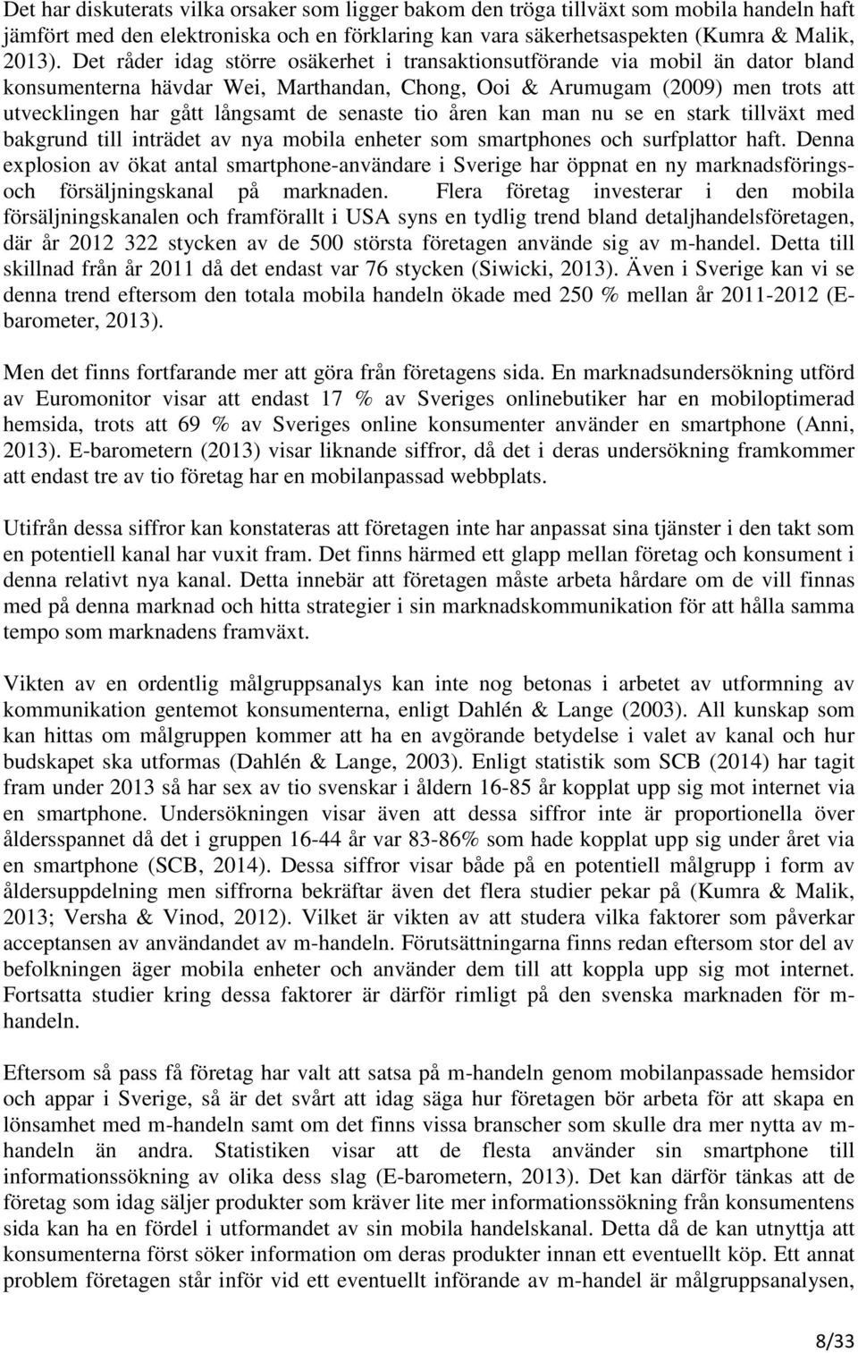 senaste tio åren kan man nu se en stark tillväxt med bakgrund till inträdet av nya mobila enheter som smartphones och surfplattor haft.