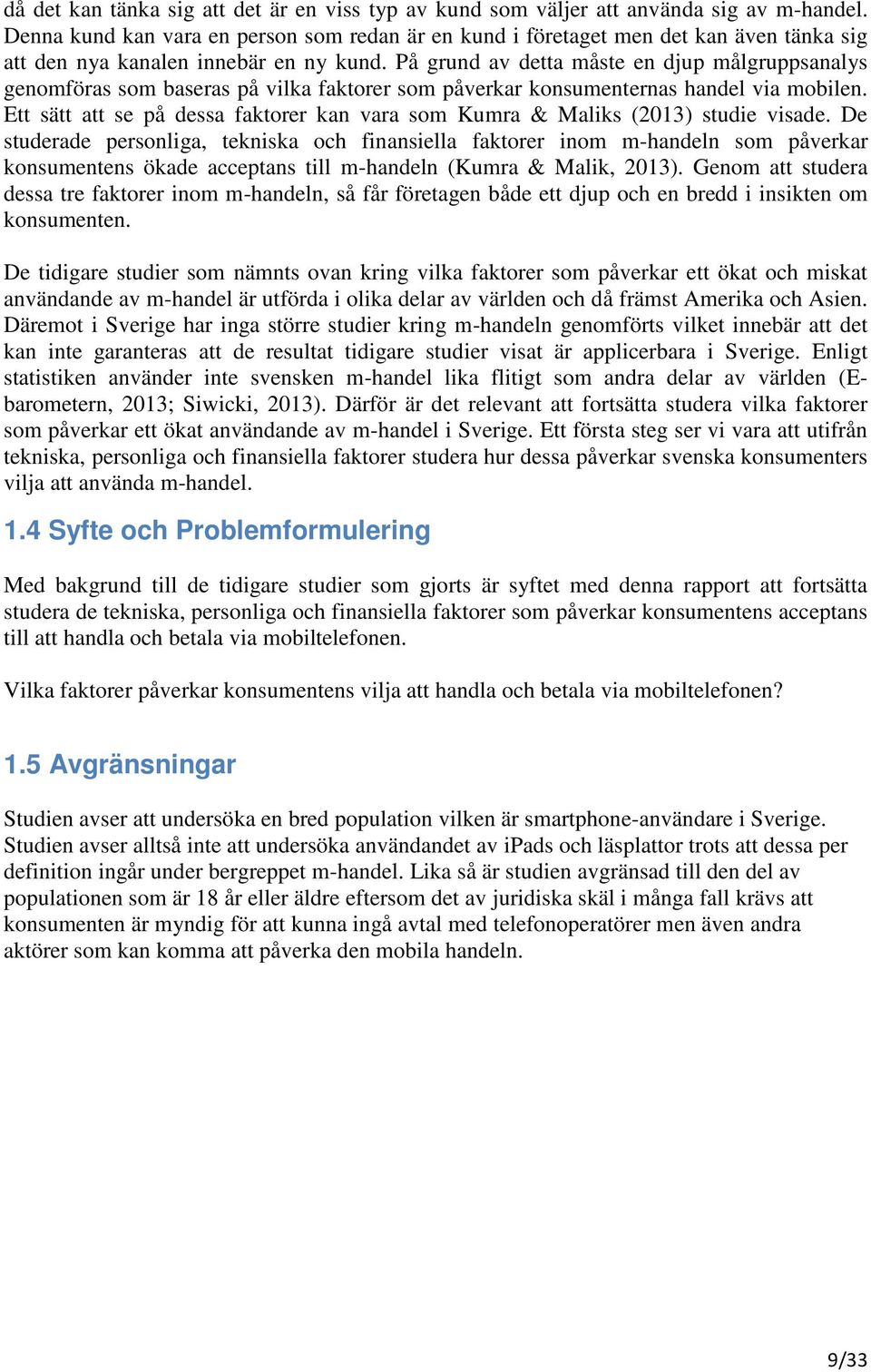 På grund av detta måste en djup målgruppsanalys genomföras som baseras på vilka faktorer som påverkar konsumenternas handel via mobilen.