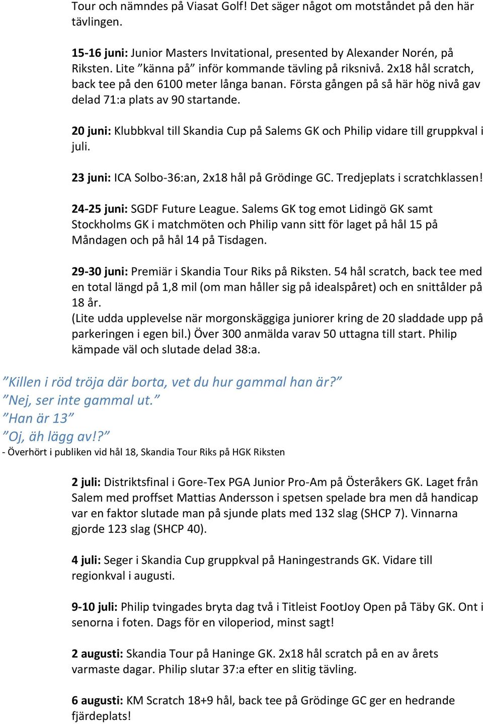 20 juni: Klubbkval till Skandia Cup på Salems GK och Philip vidare till gruppkval i juli. 23 juni: ICA Solbo-36:an, 2x18 hål på Grödinge GC. Tredjeplats i scratchklassen!