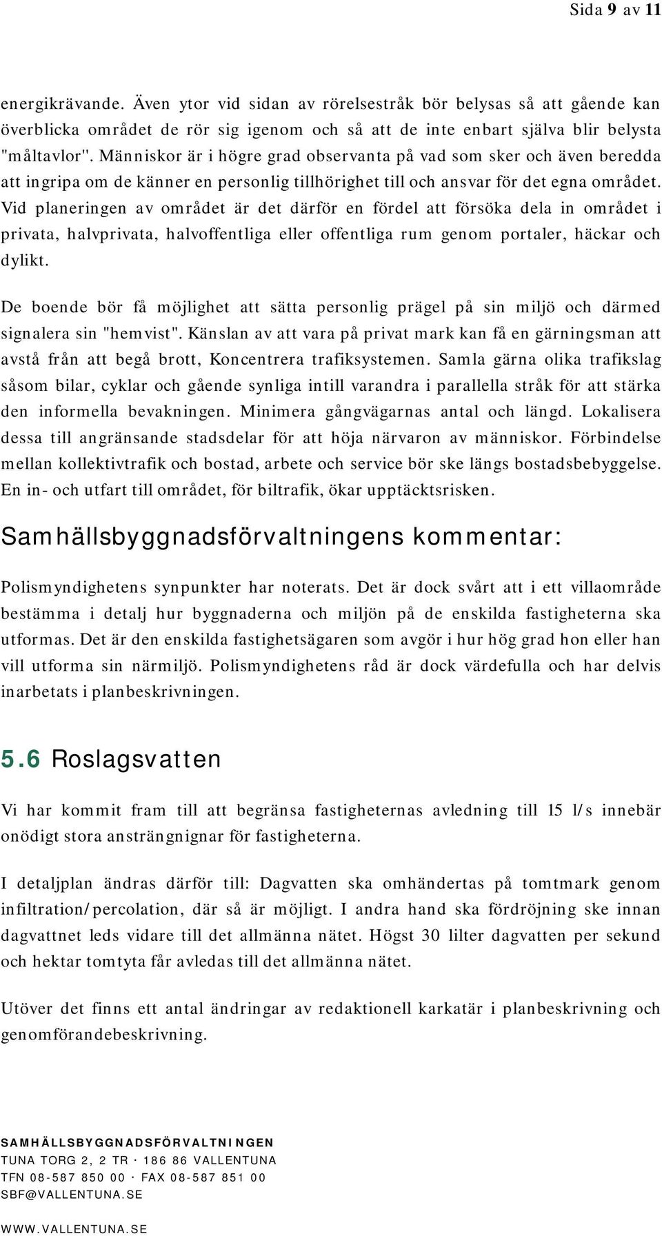 Vid planeringen av området är det därför en fördel att försöka dela in området i privata, halvprivata, halvoffentliga eller offentliga rum genom portaler, häckar och dylikt.