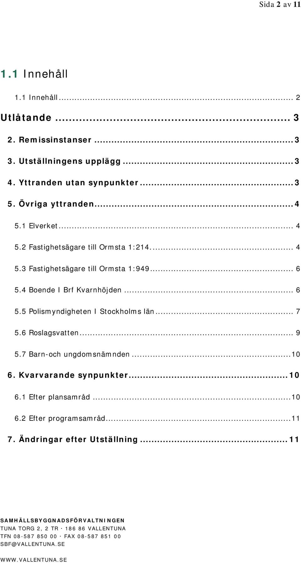 .. 6 5.4 Boende I Brf Kvarnhöjden... 6 5.5 Polismyndigheten I Stockholms län... 7 5.6 Roslagsvatten... 9 5.7 Barn-och ungdomsnämnden.