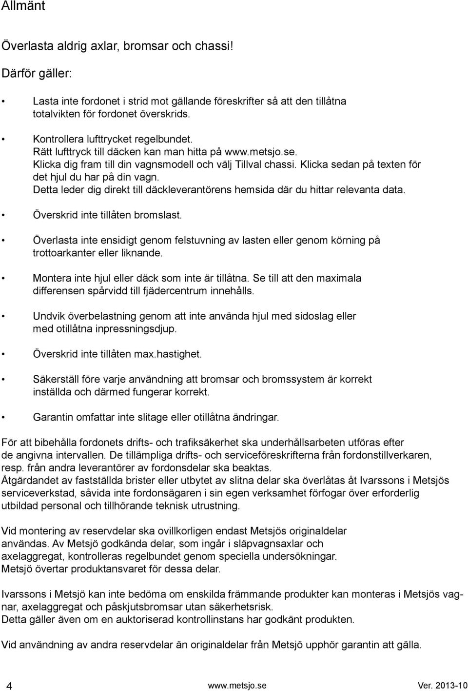 Klicka sedan på texten för det hjul du har på din vagn. etta leder dig direkt till däckleverantörens hemsida där du hittar relevanta data. Överskrid inte tillåten bromslast.