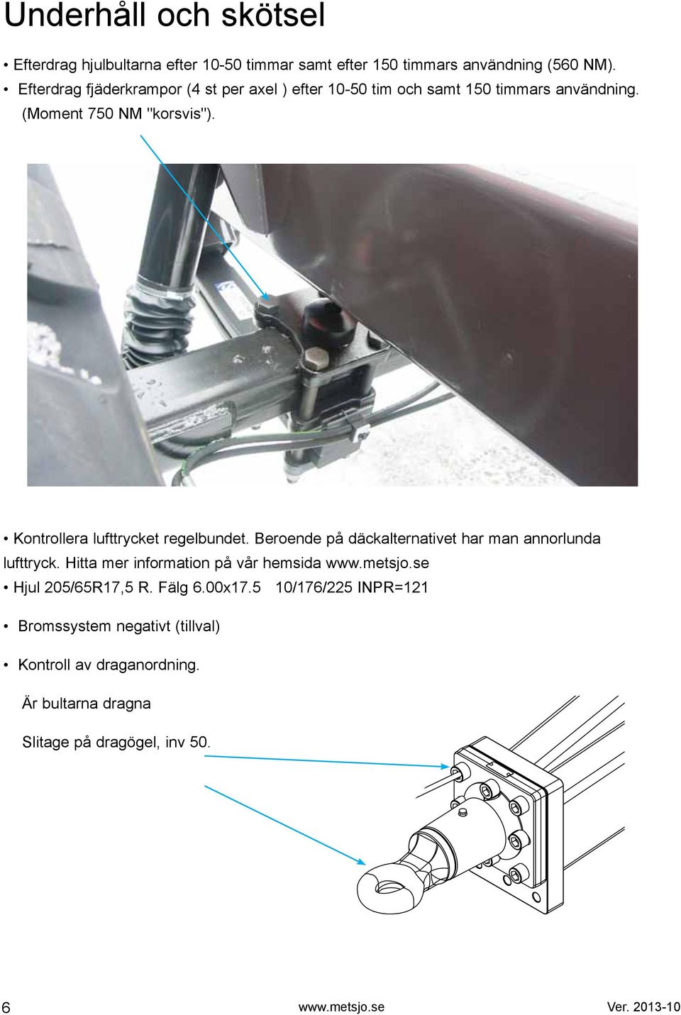 Kontrollera lufttrycket regelbundet. eroende på däckalternativet har man annorlunda lufttryck. Hitta mer information på vår hemsida www.