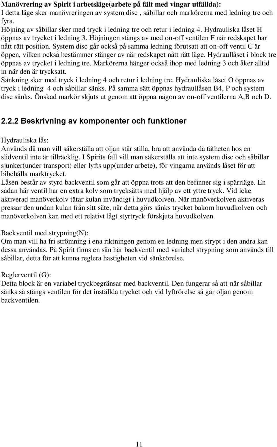 Höjningen stängs av med on-off ventilen F när redskapet har nått rätt position.