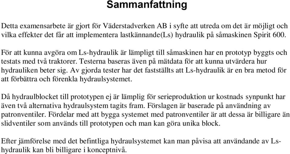 Testerna baseras även på mätdata för att kunna utvärdera hur hydrauliken beter sig.