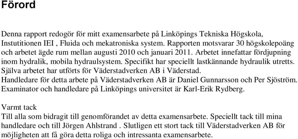 Specifikt har speciellt lastkännande hydraulik utretts. Själva arbetet har utförts för Väderstadverken AB i Väderstad.