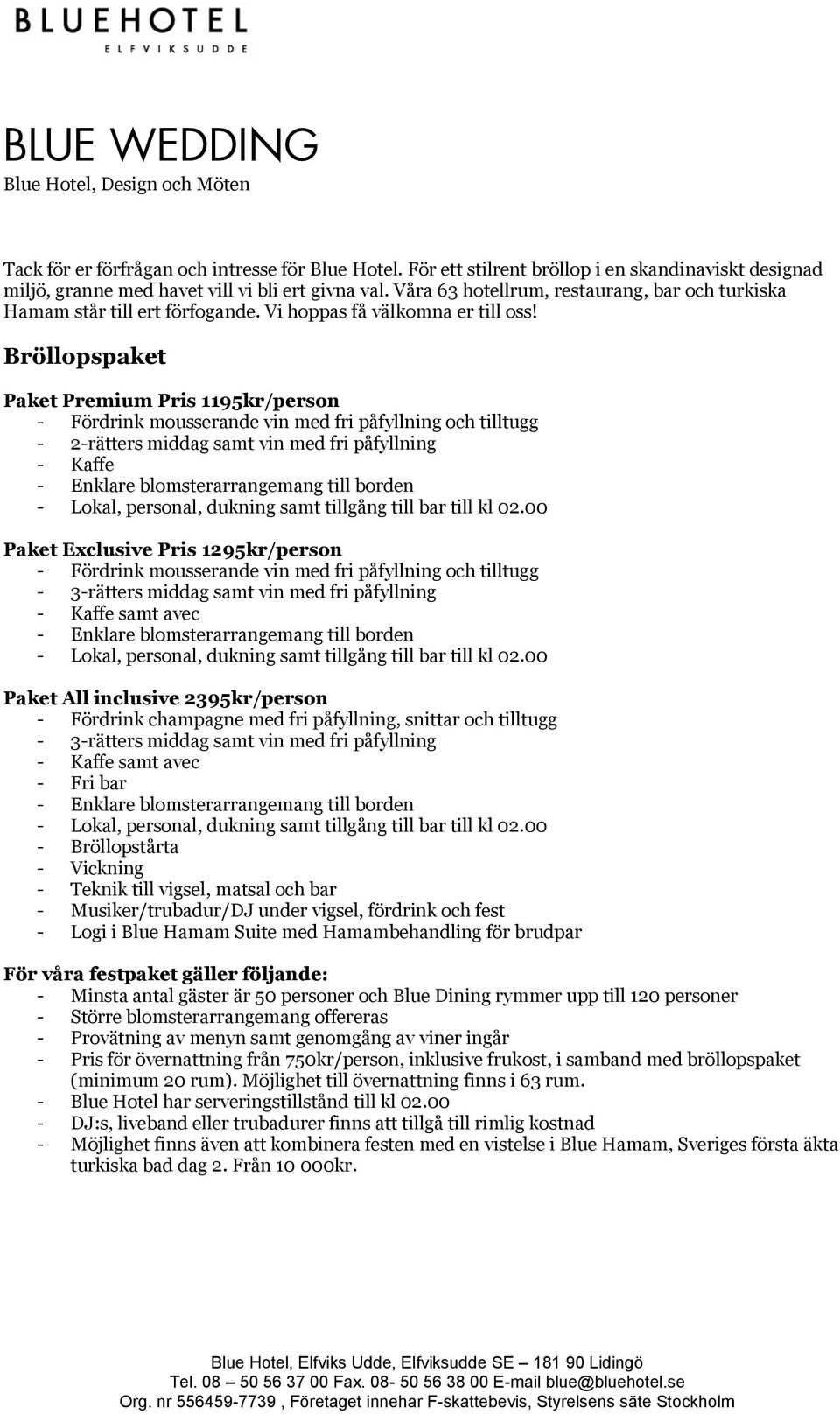 Bröllopspaket Paket Premium Pris 1195kr/person - Fördrink mousserande vin med fri påfyllning och tilltugg - 2-rätters middag samt vin med fri påfyllning - Kaffe - Enklare blomsterarrangemang till