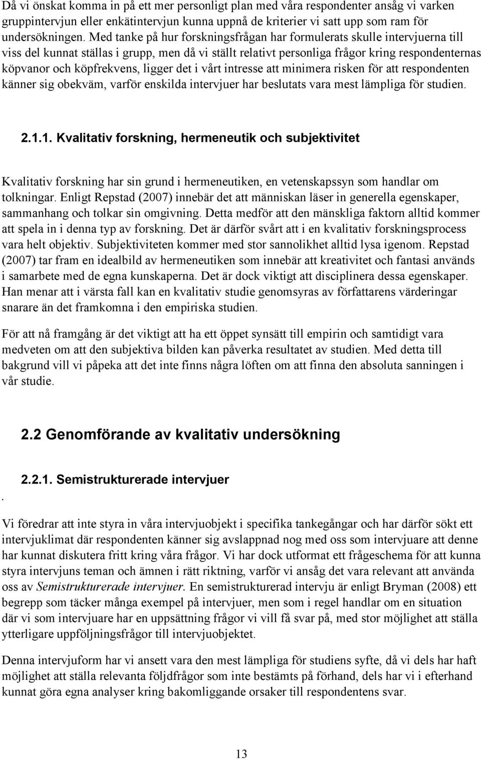 ligger det i vårt intresse att minimera risken för att respondenten känner sig obekväm, varför enskilda intervjuer har beslutats vara mest lämpliga för studien. 2.1.