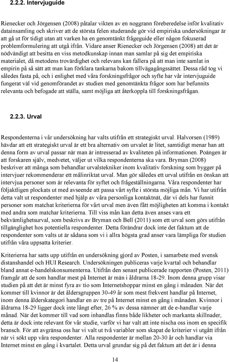 Vidare anser Rienecker och Jörgensen (2008) att det är nödvändigt att besitta en viss metodkunskap innan man samlar på sig det empiriska materialet, då metodens trovärdighet och relevans kan fallera